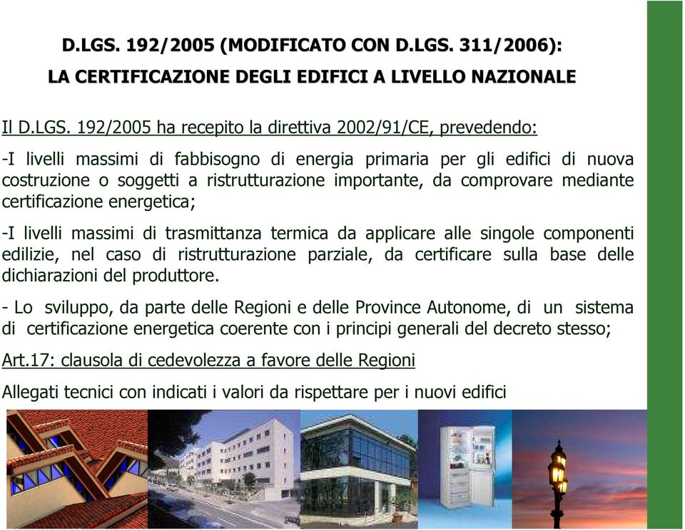 primaria per gli edifici di nuova costruzione o soggetti a ristrutturazione importante, da comprovare mediante certificazione energetica; -I livelli massimi di trasmittanza termica da applicare alle