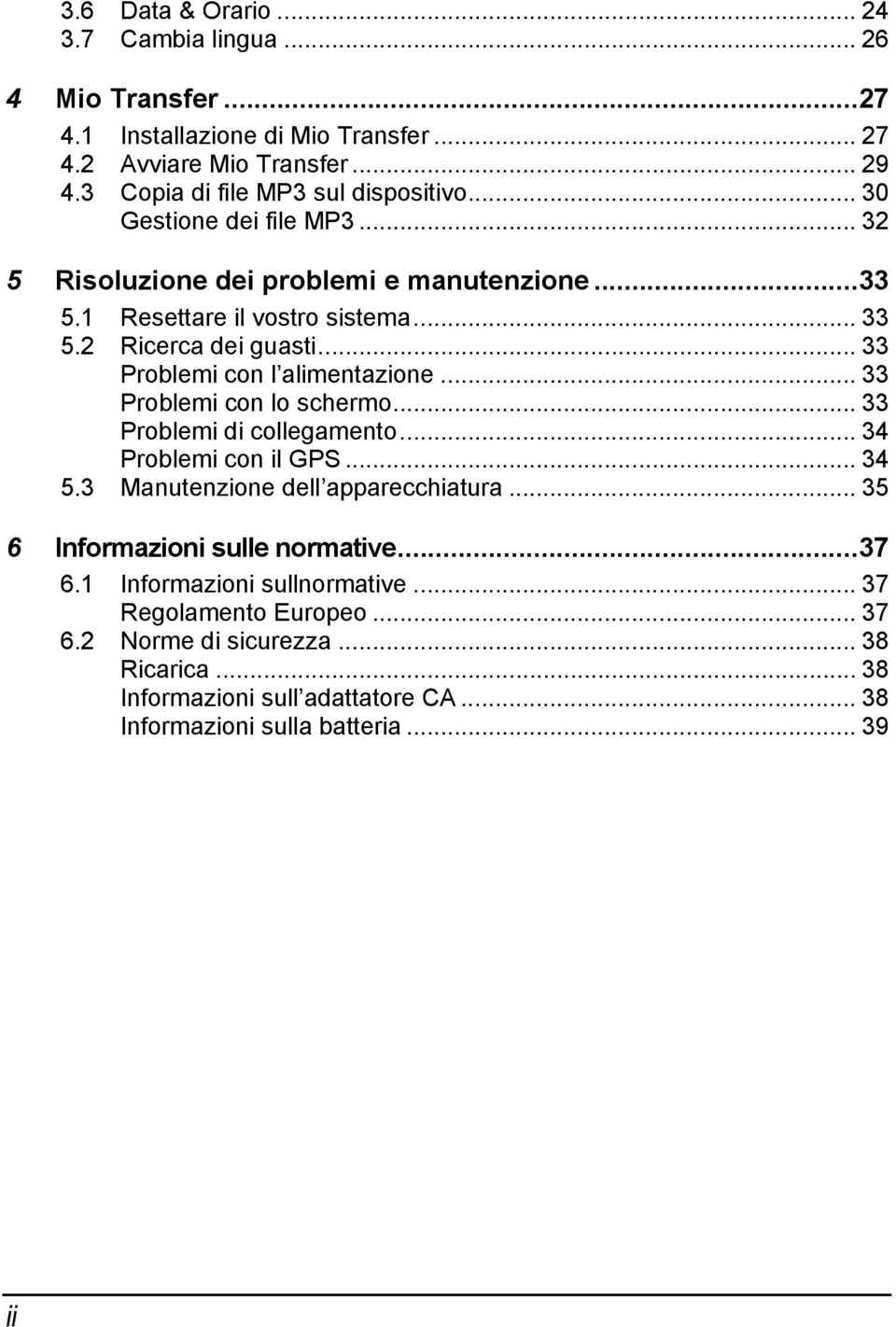 .. 33 Problemi con lo schermo... 33 Problemi di collegamento... 34 Problemi con il GPS... 34 5.3 Manutenzione dell apparecchiatura... 35 6 Informazioni sulle normative...37 6.