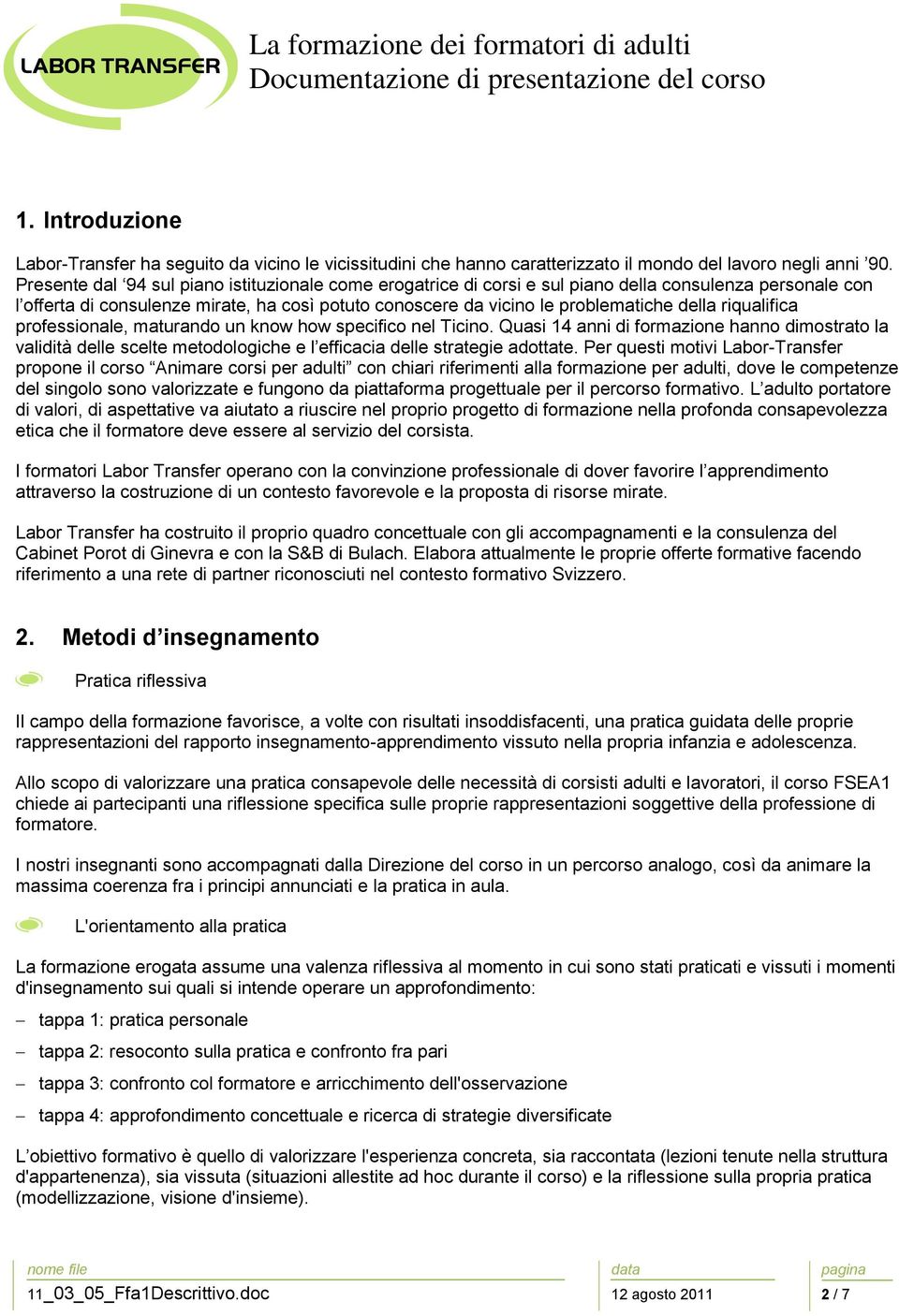 riqualifica professionale, maturando un know how specifico nel Ticino. Quasi 14 anni di formazione hanno dimostrato la validità delle scelte metodologiche e l efficacia delle strategie adottate.