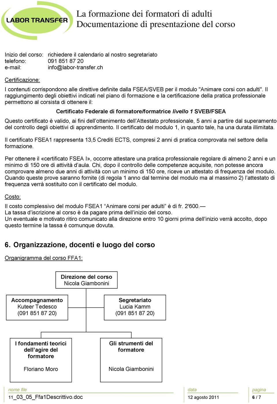 Il raggiungimento degli obiettivi indicati nel piano di formazione e la certificazione della pratica professionale permettono al corsista di ottenere il: Certificato Federale di formatore/formatrice