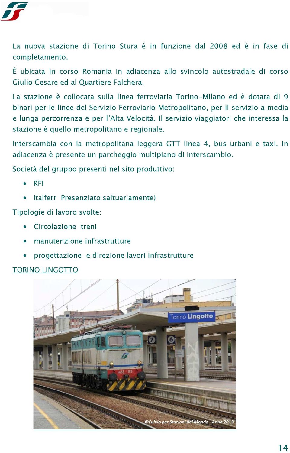 La stazione è collocata sulla linea ferroviaria Torino-Milano ed è dotata di 9 binari per le linee del Servizio Ferroviario Metropolitano, per il servizio a media e lunga percorrenza e per l Alta