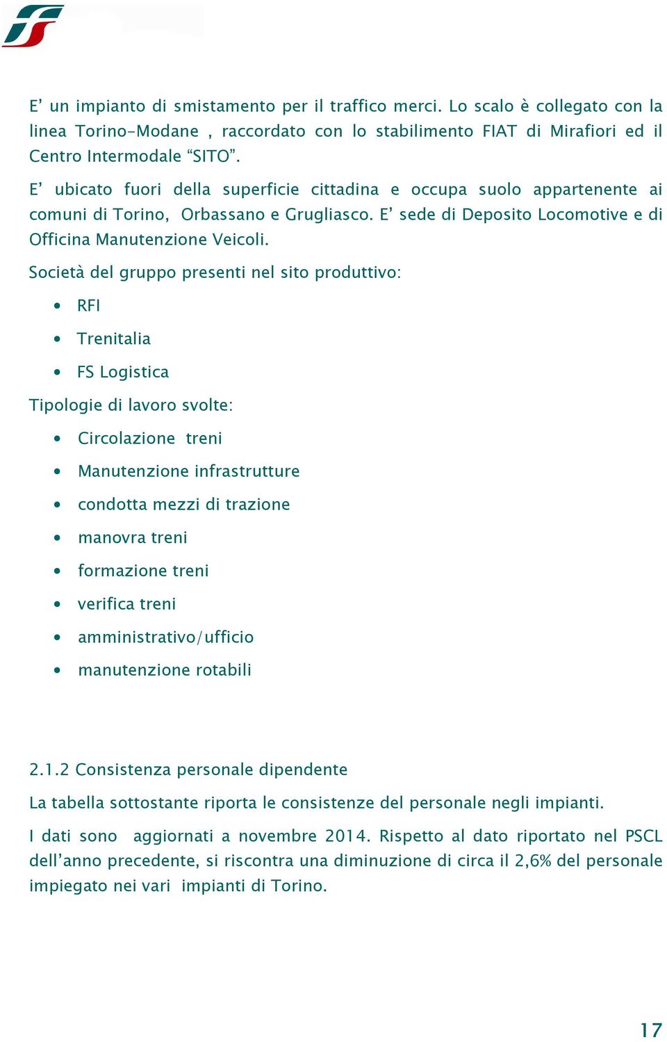 Società del gruppo presenti nel sito produttivo: RFI Trenitalia FS Logistica Tipologie di lavoro svolte: Circolazione treni Manutenzione infrastrutture condotta mezzi di trazione manovra treni