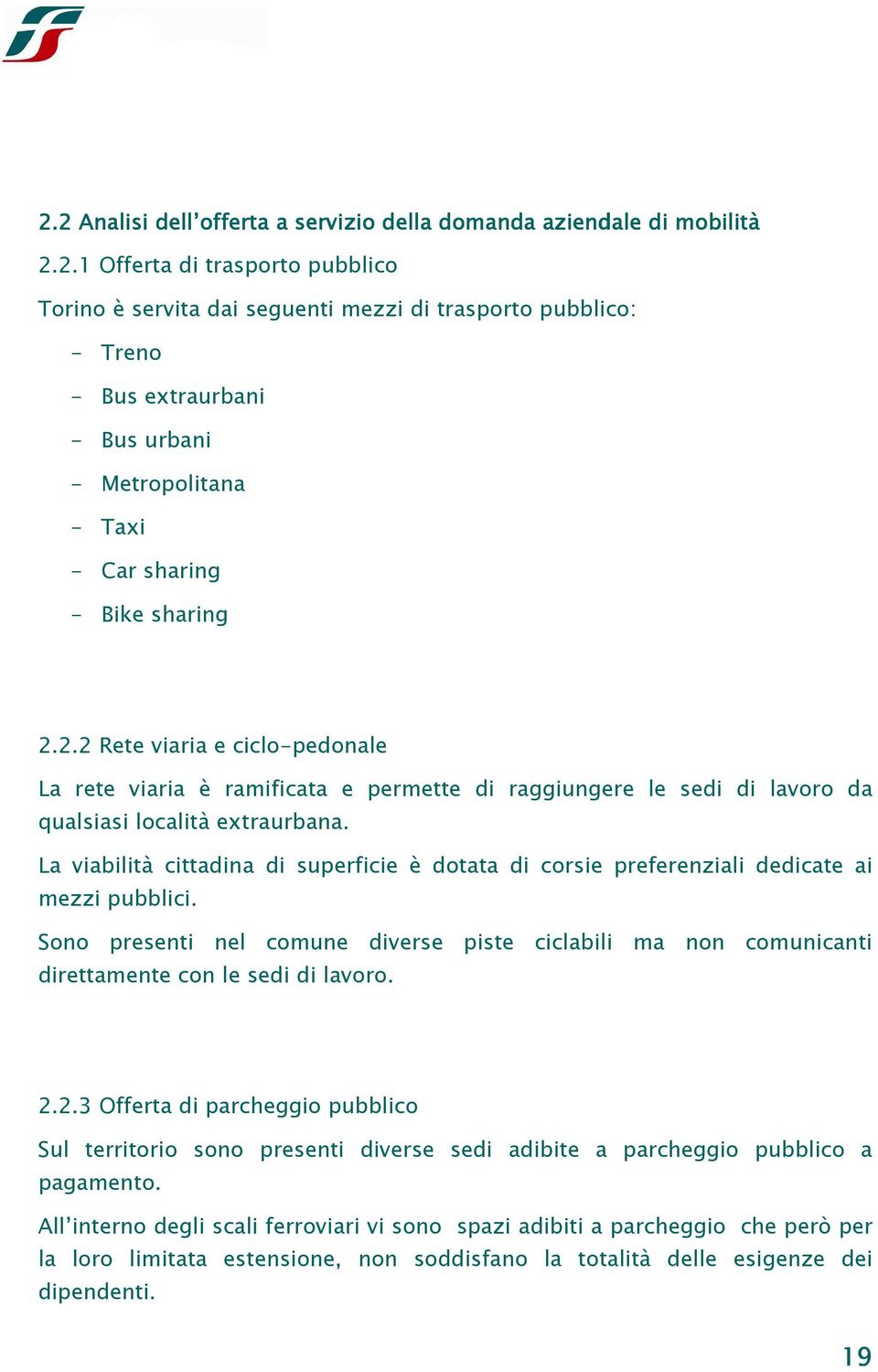 La viabilità cittadina di superficie è dotata di corsie preferenziali dedicate ai mezzi pubblici.