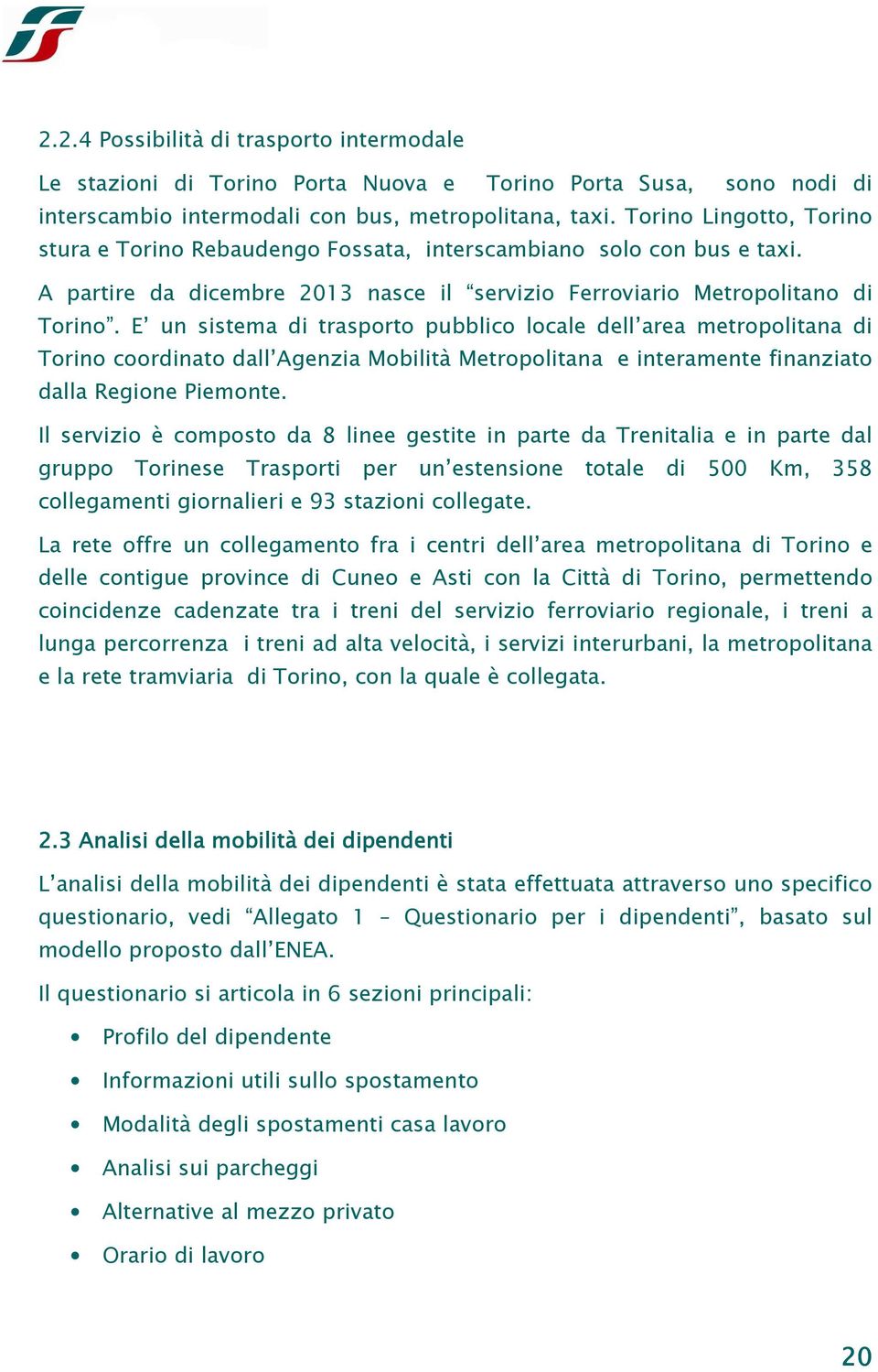 E un sistema di trasporto pubblico locale dell area metropolitana di Torino coordinato dall Agenzia Mobilità Metropolitana e interamente finanziato dalla Regione Piemonte.