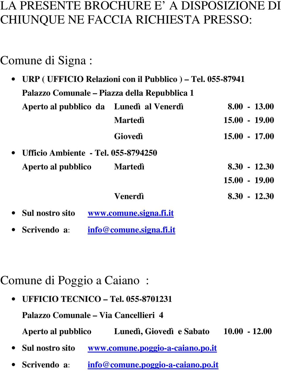 055-8794250 Aperto al pubblico Martedì 8.30-12.30 15.00-19.00 Venerdì 8.30-12.30 Sul nostro sito Scrivendo a www.comune.signa.fi.