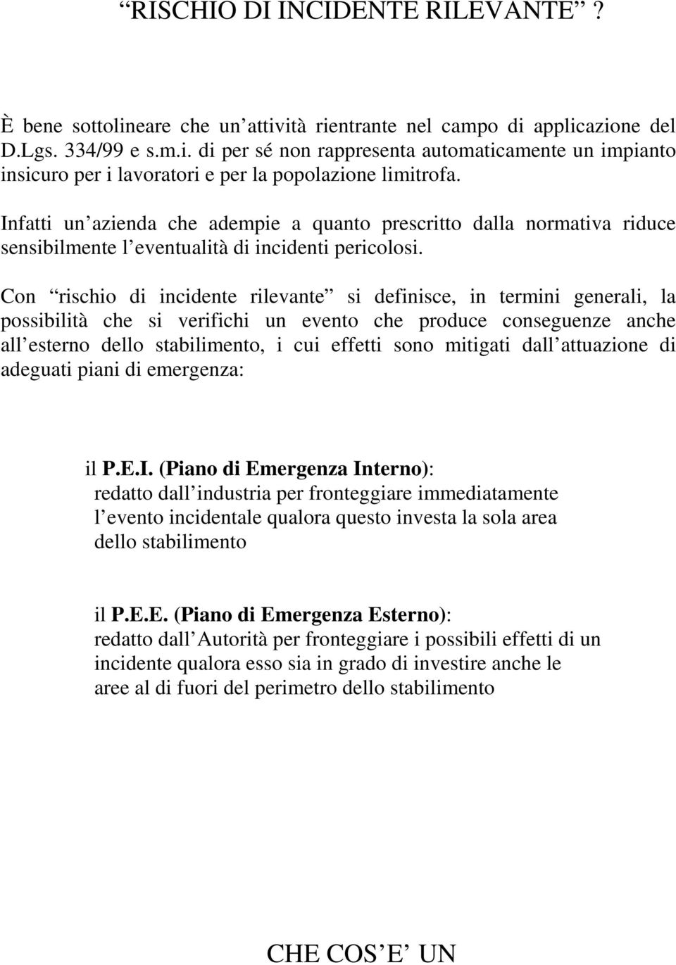 Con rischio di incidente rilevante si definisce, in termini generali, la possibilità che si verifichi un evento che produce conseguenze anche all esterno dello stabilimento, i cui effetti sono