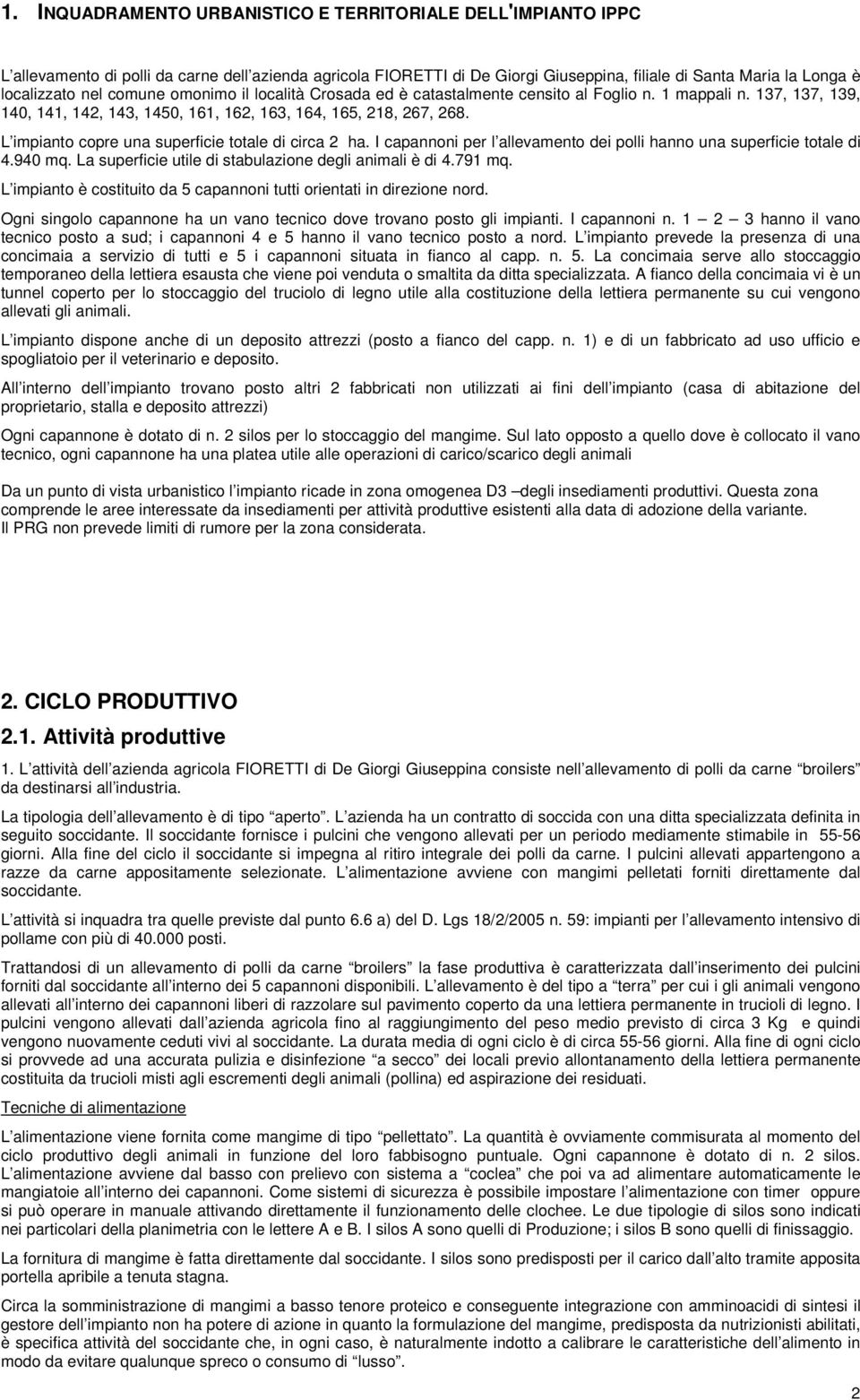 L impianto copre una superficie totale di circa 2 ha. I capannoni per l allevamento dei polli hanno una superficie totale di 4.940 mq. La superficie utile di stabulazione degli animali è di 4.791 mq.