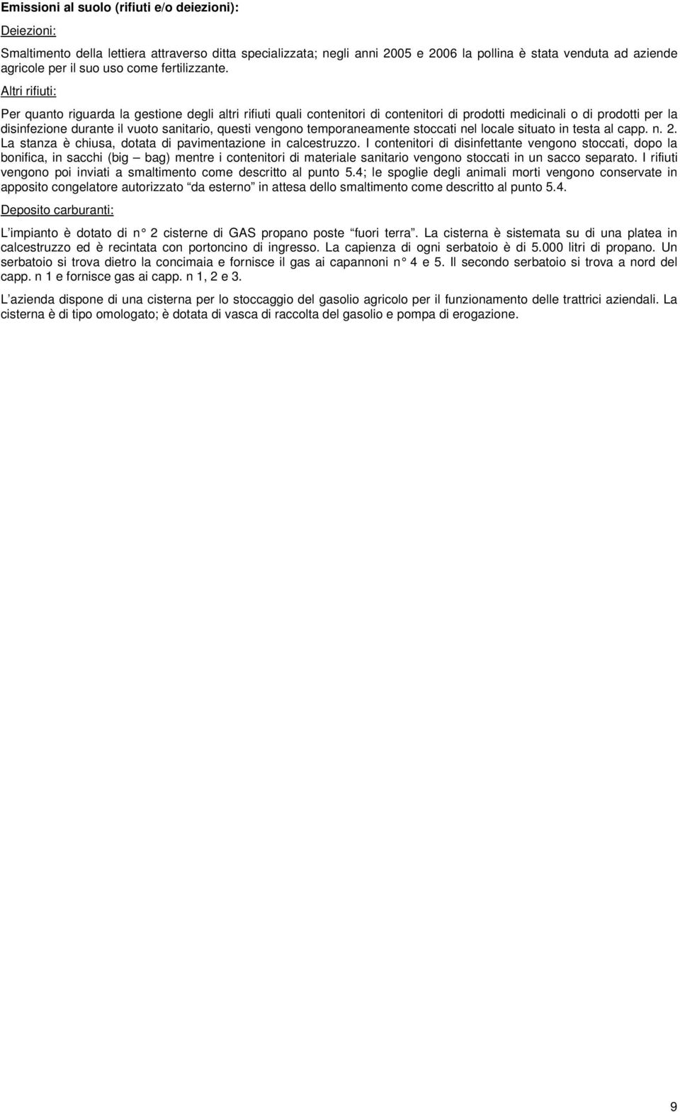 Altri rifiuti: Per quanto riguarda la gestione degli altri rifiuti quali contenitori di contenitori di prodotti medicinali o di prodotti per la disinfezione durante il vuoto sanitario, questi vengono