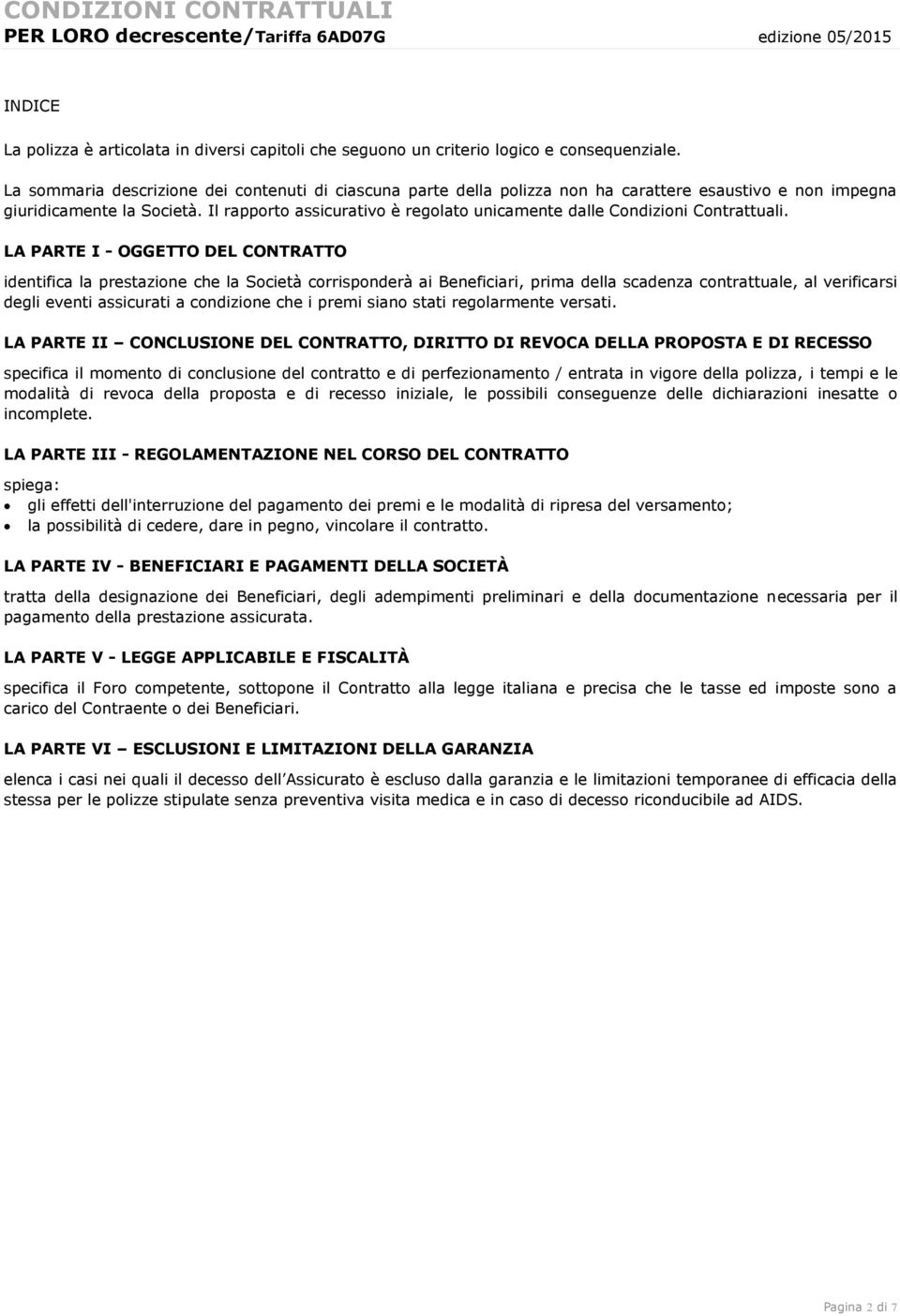 Il rapporto assicurativo è regolato unicamente dalle Condizioni Contrattuali.