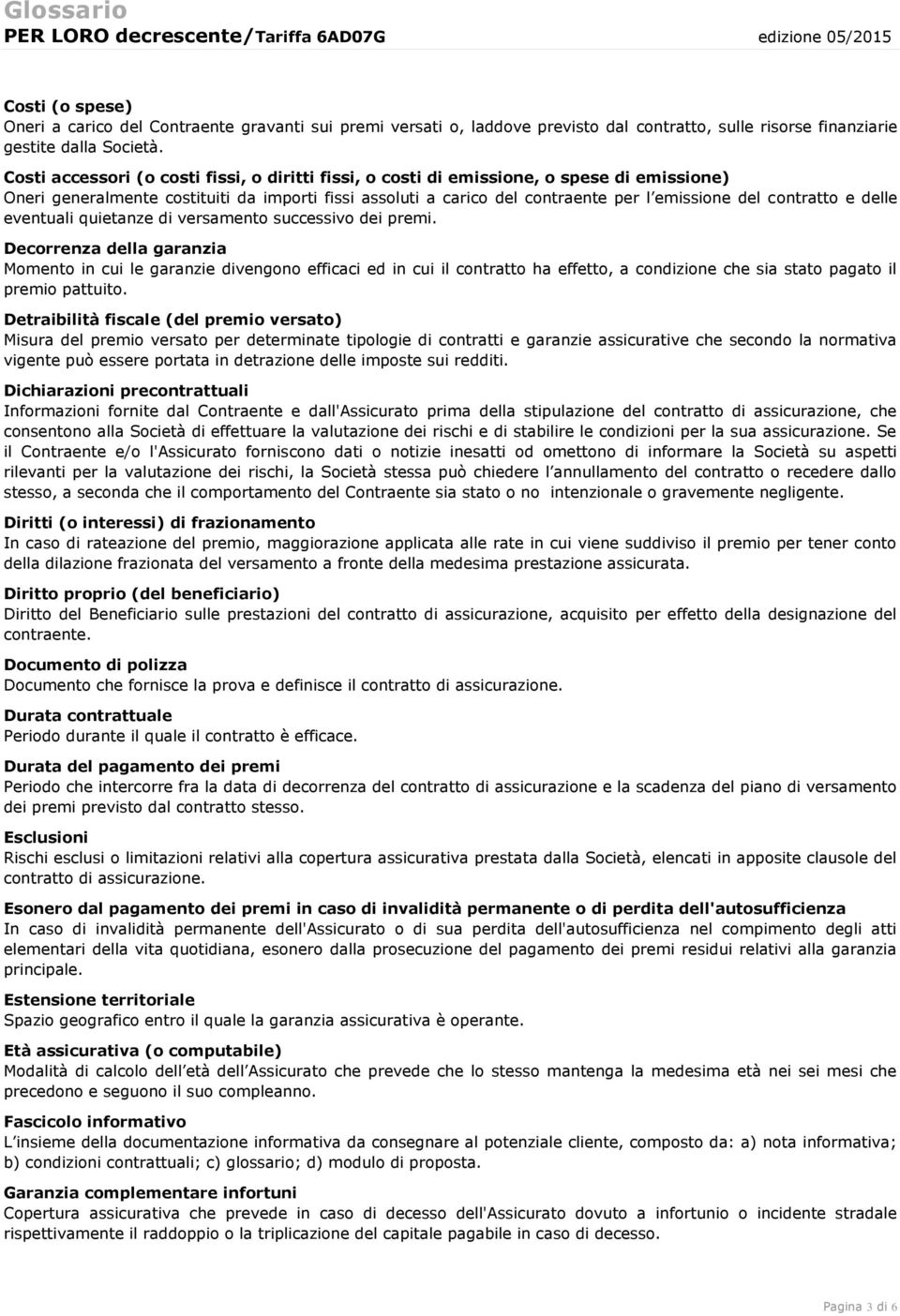 contratto e delle eventuali quietanze di versamento successivo dei premi.