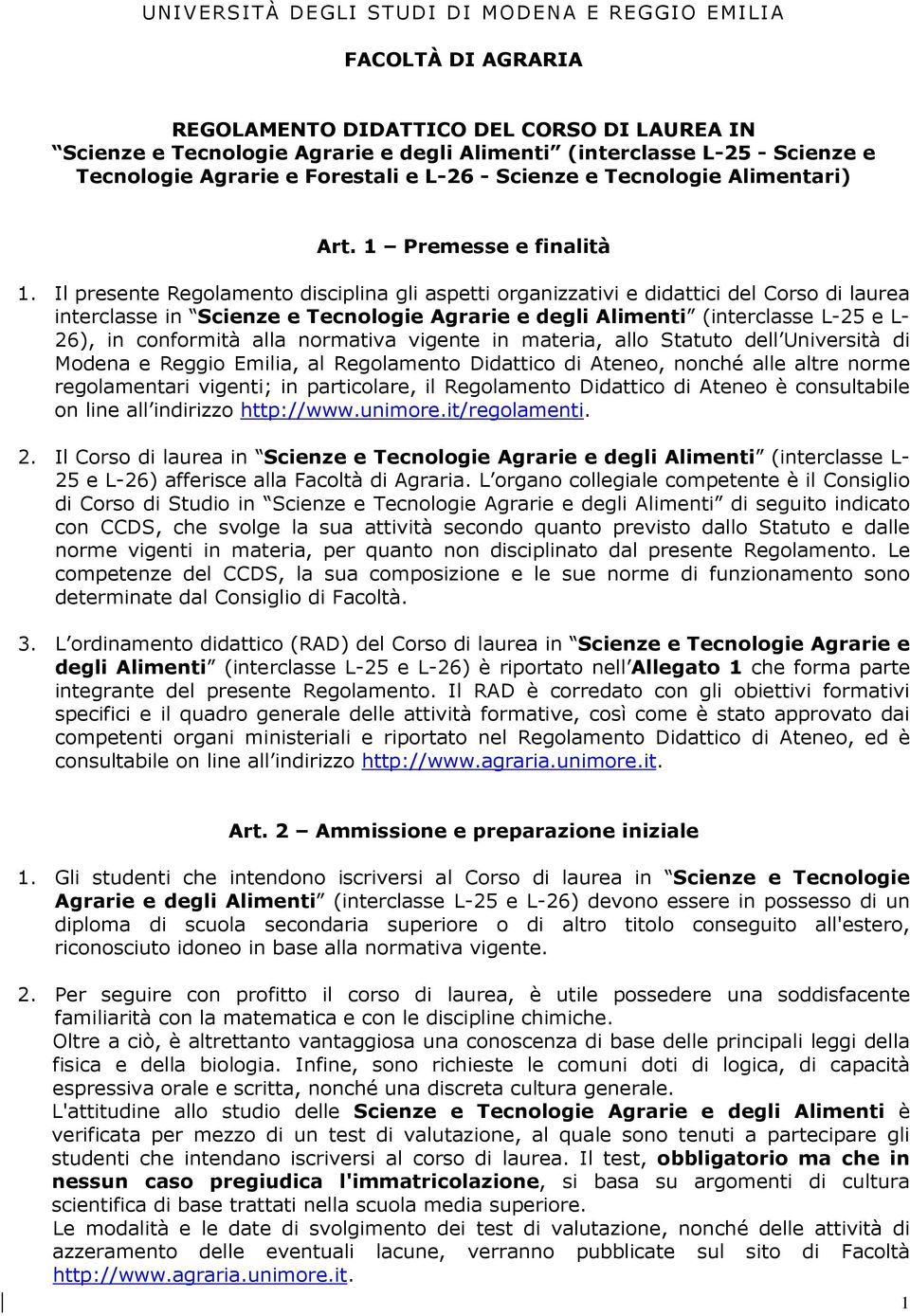 Il presente Regolamento disciplina gli aspetti organizzativi e didattici del Corso di laurea interclasse in Scienze e Tecnologie Agrarie e degli Alimenti (interclasse L-25 e L- 26), in conformità