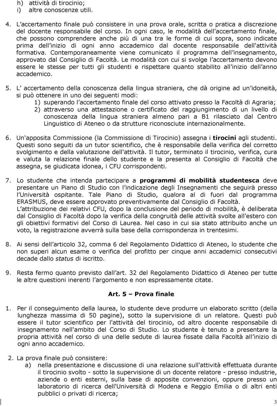 responsabile dell'attività formativa. Contemporaneamente viene comunicato il programma dell insegnamento, approvato dal Consiglio di Facoltà.