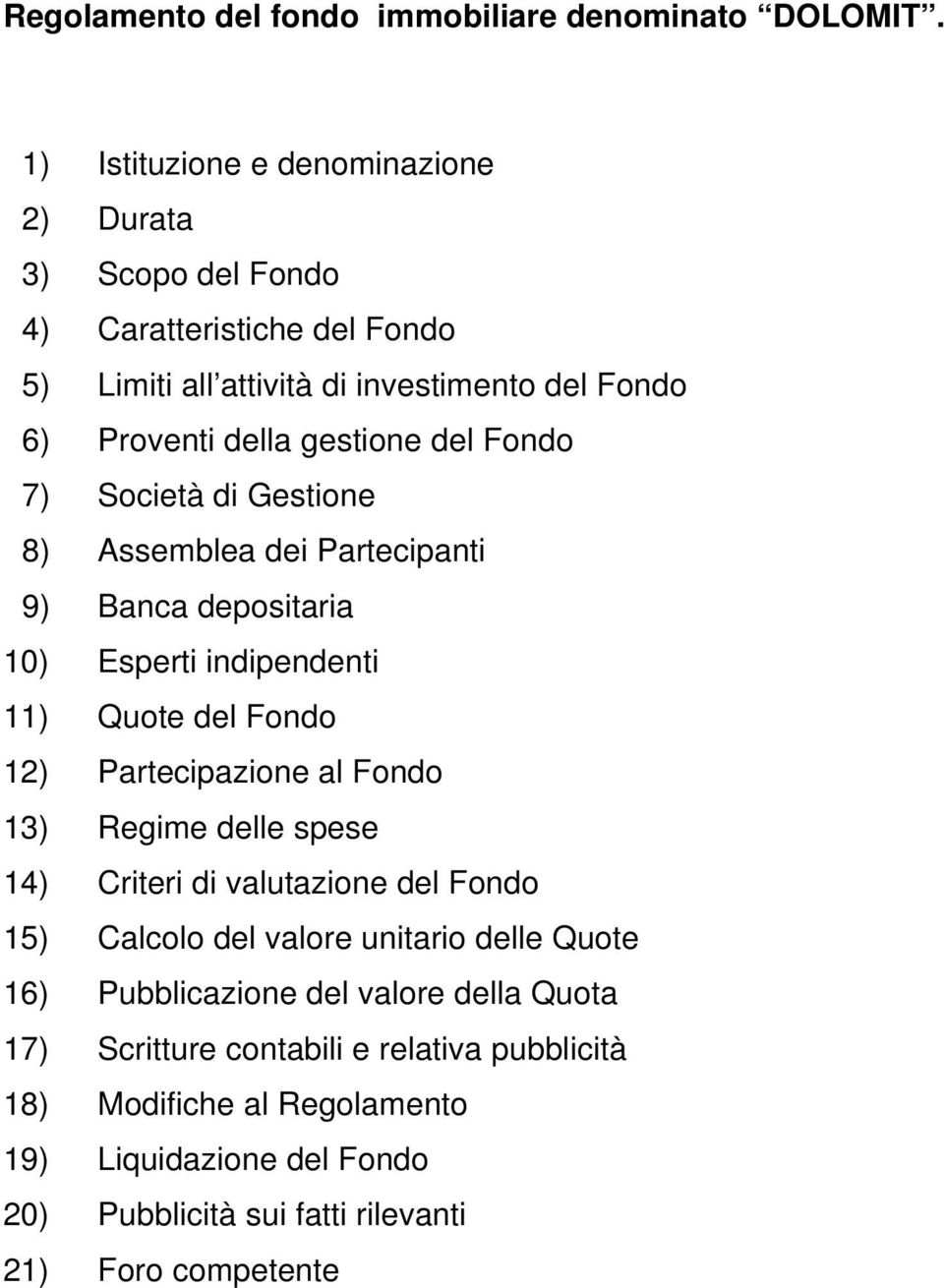 Fondo 7) Società di Gestione 8) Assemblea dei Partecipanti 9) Banca depositaria 10) Esperti indipendenti 11) Quote del Fondo 12) Partecipazione al Fondo 13) Regime delle