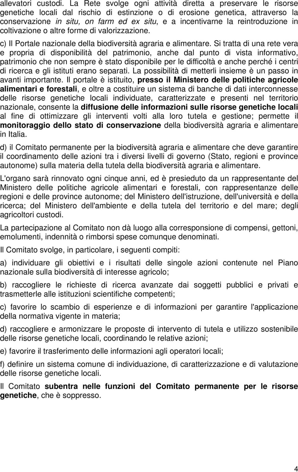 incentivarne la reintroduzione in coltivazione o altre forme di valorizzazione. c) Il Portale nazionale della biodiversità agraria e alimentare.