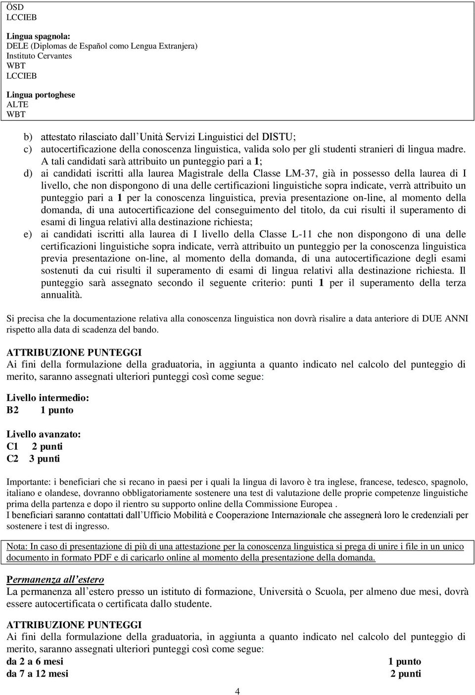 A tal canddat sarà attrbuto un punteggo par a 1; d) a canddat scrtt alla laurea Magstrale della Classe LM-37, gà n possesso della laurea d I lvello, che non dspongono d una delle certfcazon lngustche