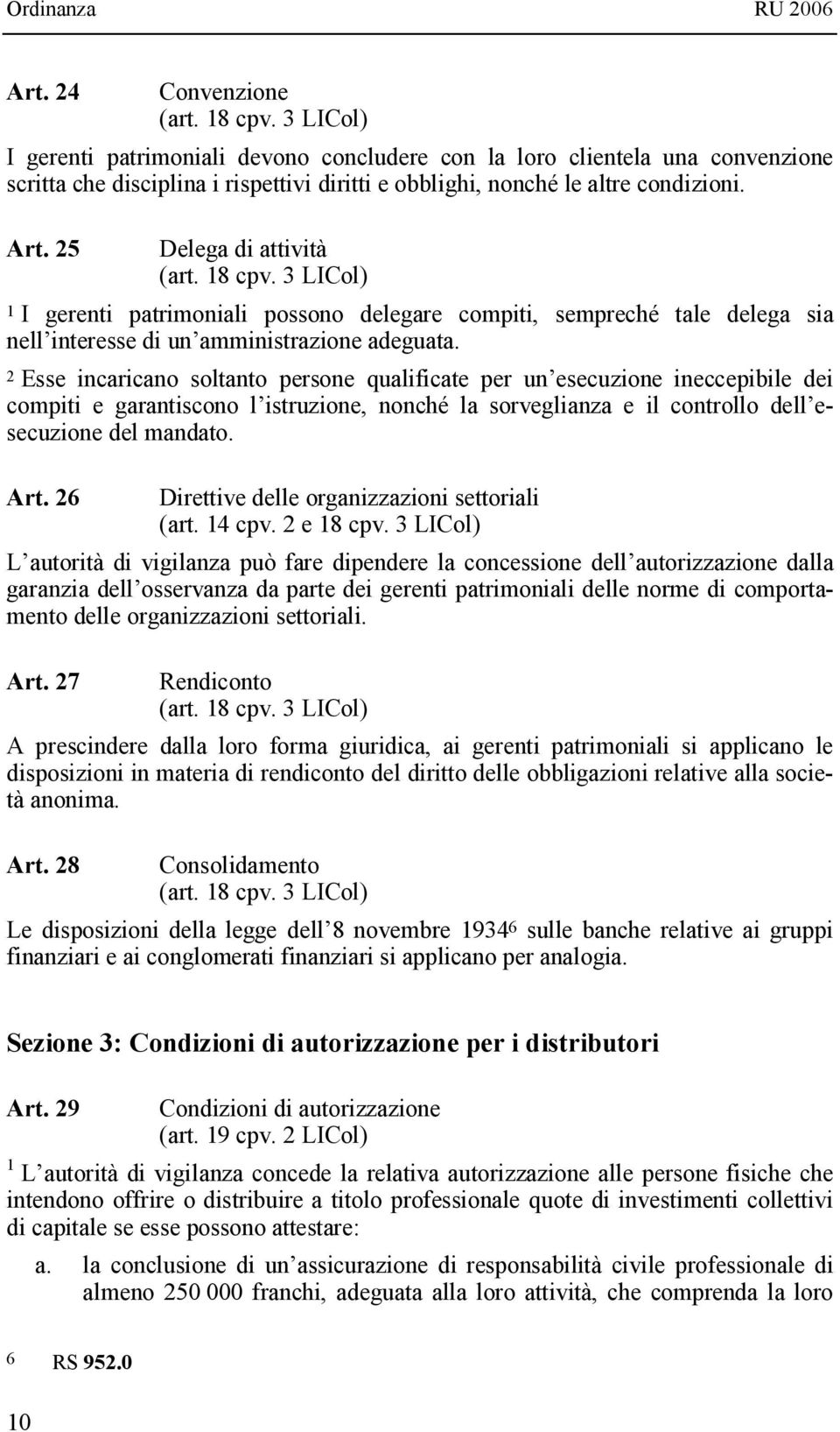 25 Delega di attività (art. 18 cpv. 3 LICol) 1 I gerenti patrimoniali possono delegare compiti, sempreché tale delega sia nell interesse di un amministrazione adeguata.