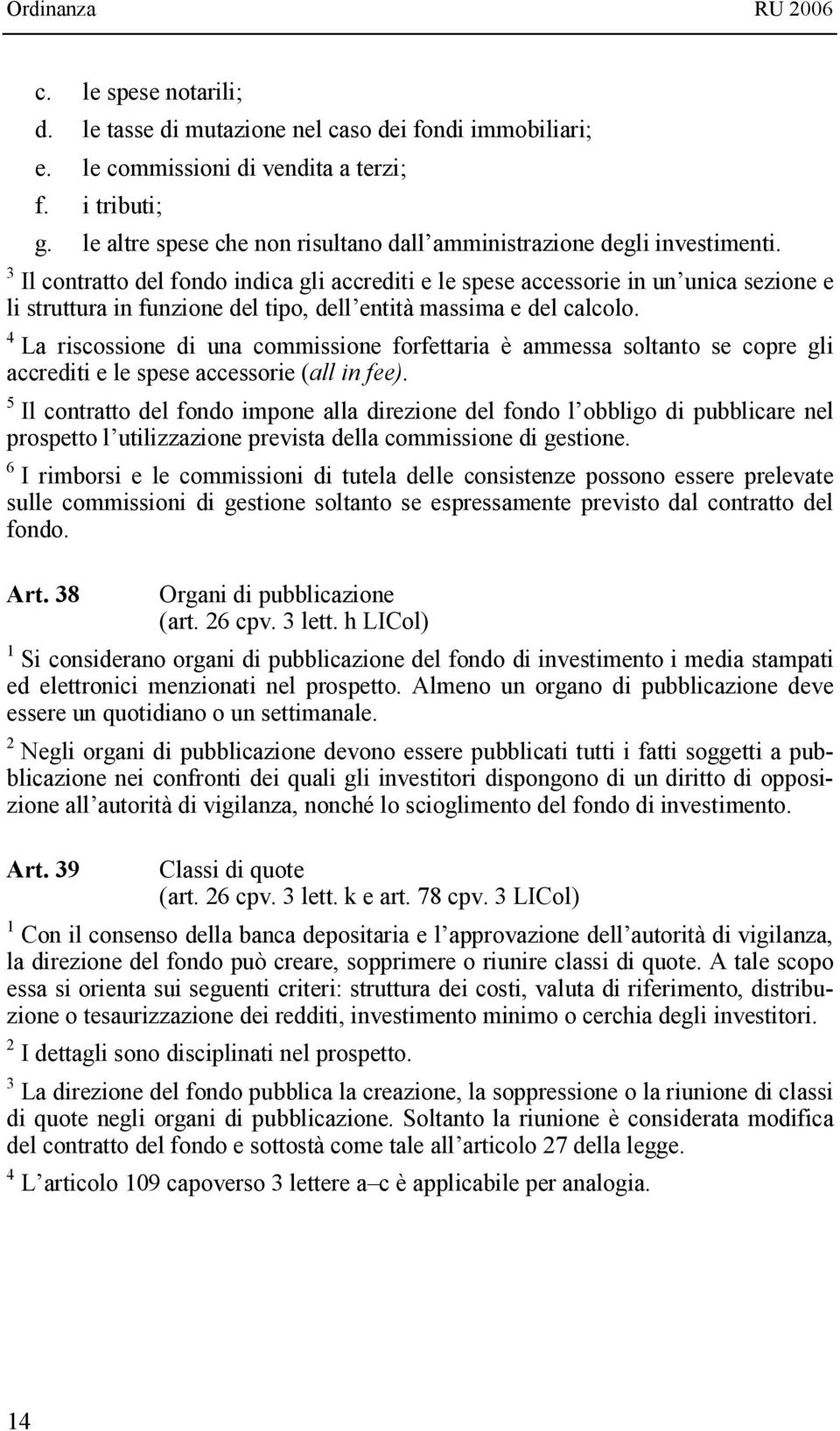 3 Il contratto del fondo indica gli accrediti e le spese accessorie in un unica sezione e li struttura in funzione del tipo, dell entità massima e del calcolo.