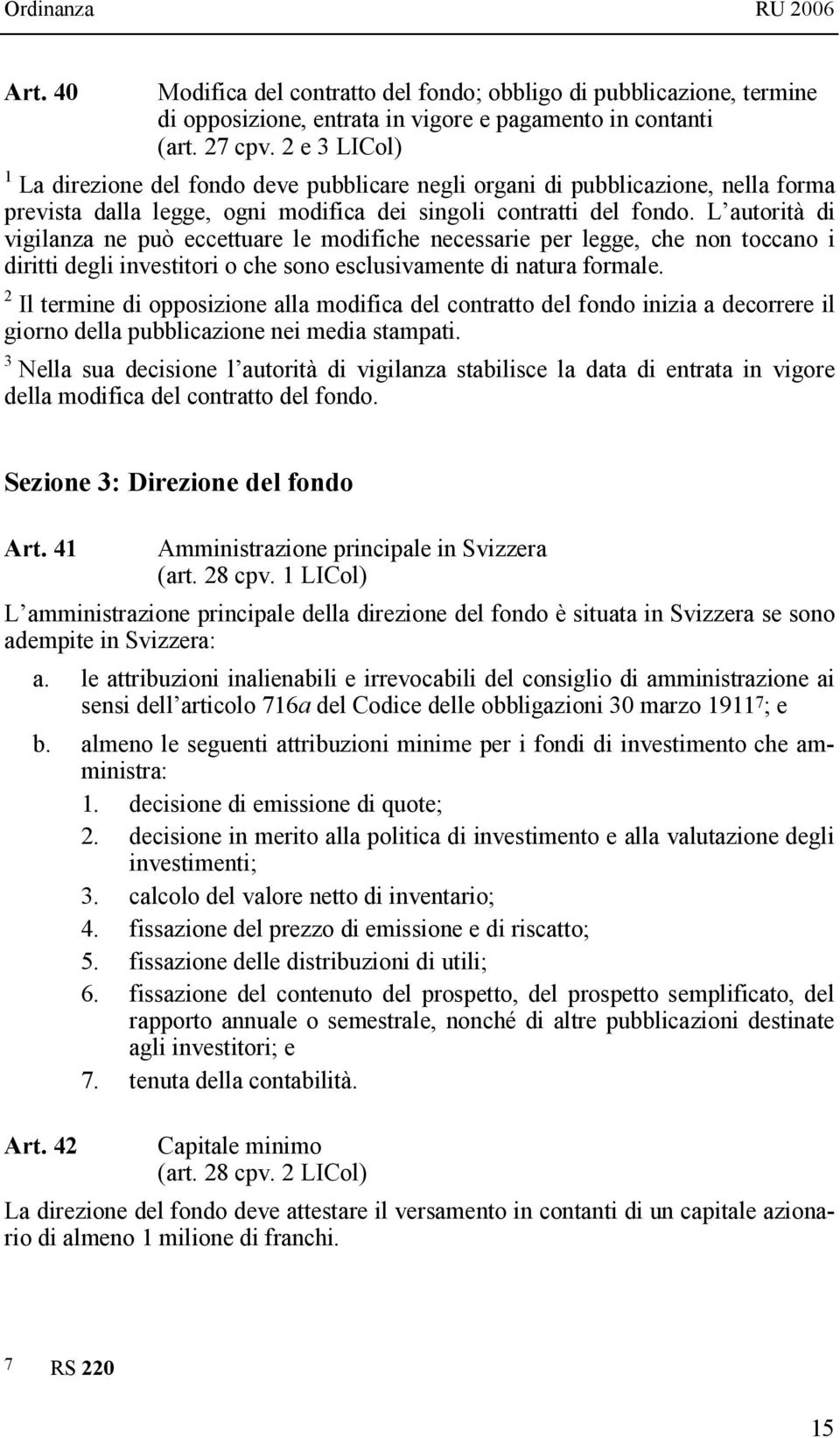 L autorità di vigilanza ne può eccettuare le modifiche necessarie per legge, che non toccano i diritti degli investitori o che sono esclusivamente di natura formale.