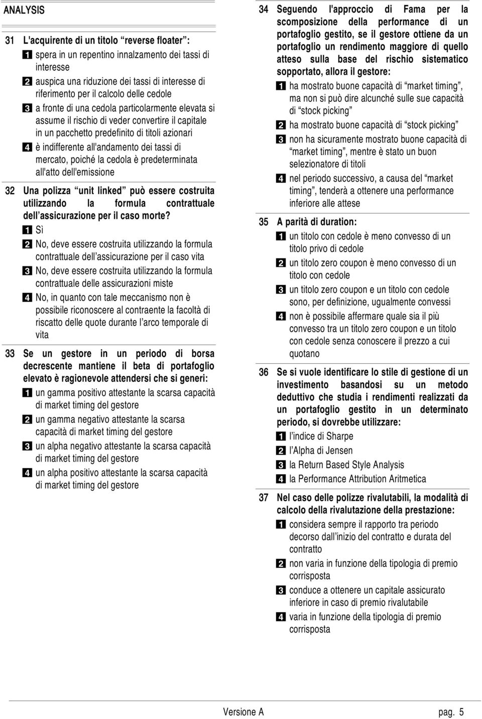 tassi di mercato, poiché la cedola è predeterminata all'atto dell'emissione Una polizza unit linked può essere costruita utilizzando la formula contrattuale dell assicurazione per il caso morte?