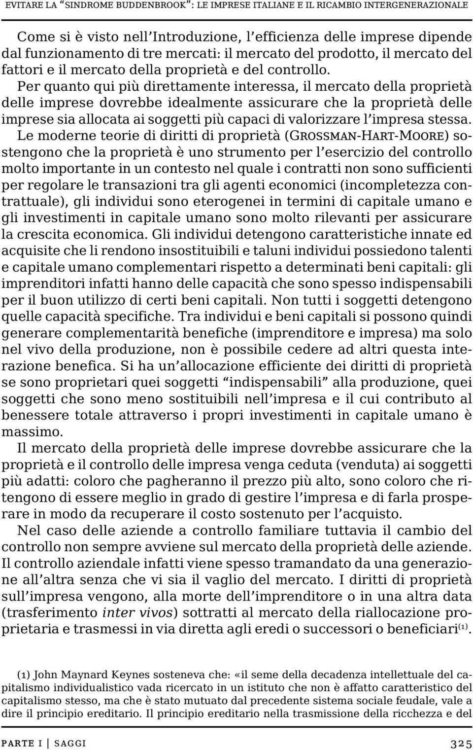 Per quanto qui più direttamente interessa, il mercato della proprietà delle imprese dovrebbe idealmente assicurare che la proprietà delle imprese sia allocata ai soggetti più capaci di valorizzare l