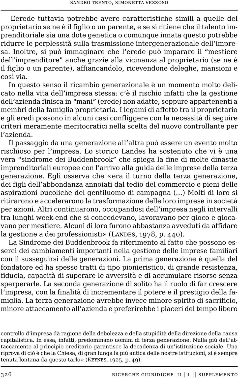 Inoltre, si può immaginare che l erede può imparare il mestiere dell imprenditore anche grazie alla vicinanza al proprietario (se ne è il figlio o un parente), affiancandolo, ricevendone deleghe,