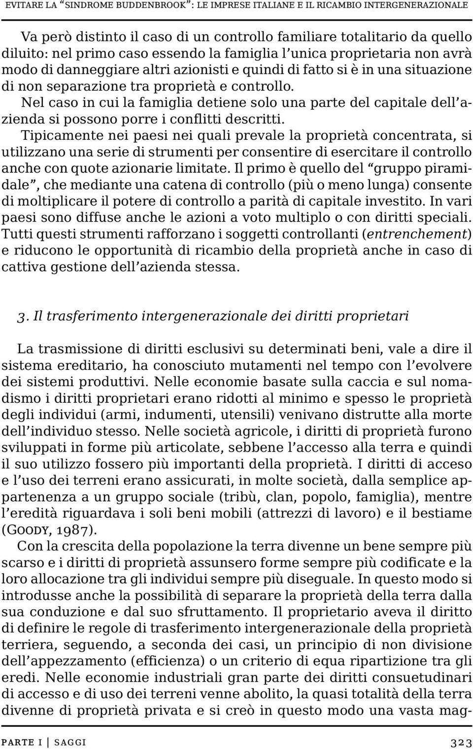 Nel caso in cui la famiglia detiene solo una parte del capitale dell azienda si possono porre i conflitti descritti.