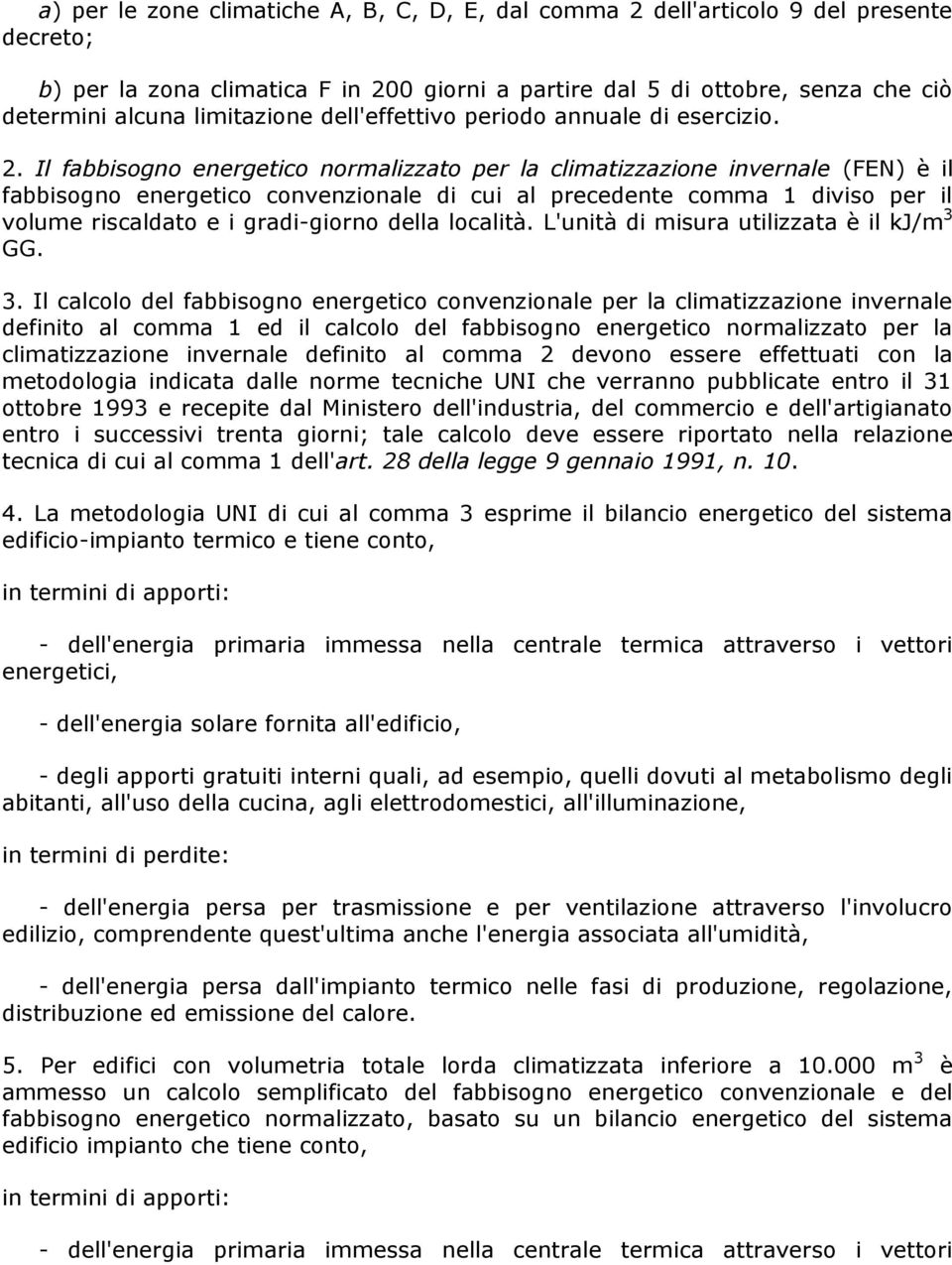 Il fabbisogno energetico normalizzato per la climatizzazione invernale (FEN) è il fabbisogno energetico convenzionale di cui al precedente comma 1 diviso per il volume riscaldato e i gradi-giorno