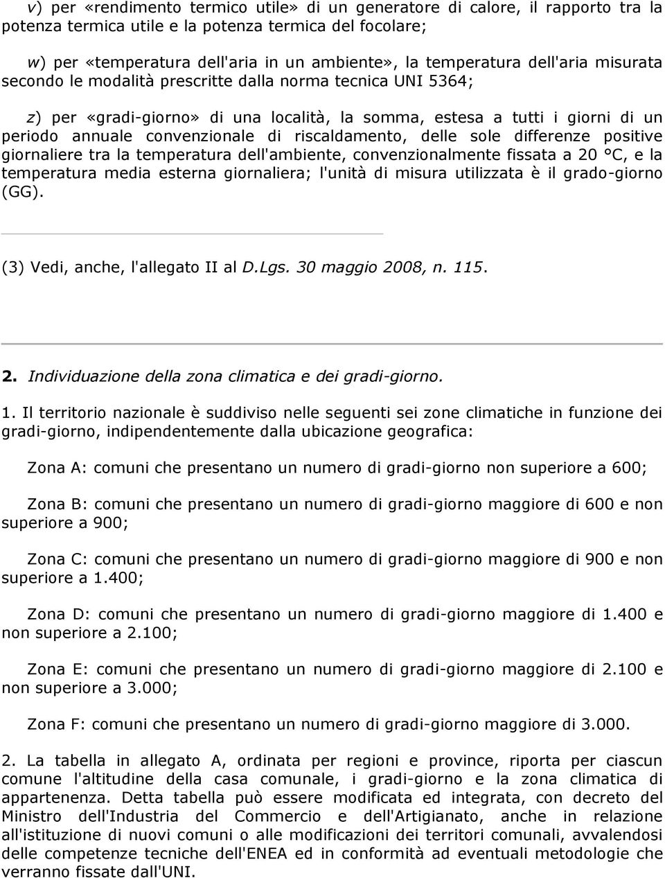 riscaldamento, delle sole differenze positive giornaliere tra la temperatura dell'ambiente, convenzionalmente fissata a 20 C, e la temperatura media esterna giornaliera; l'unità di misura utilizzata