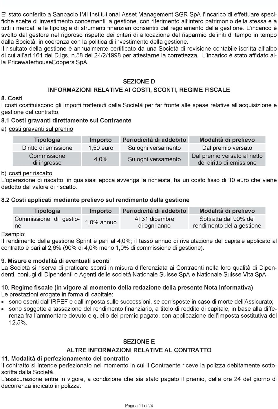 L incarico è svolto dal gestore nel rigoroso rispetto dei criteri di allocazione del risparmio definiti di tempo in tempo dalla Società, in coerenza con la politica di investimento della gestione.