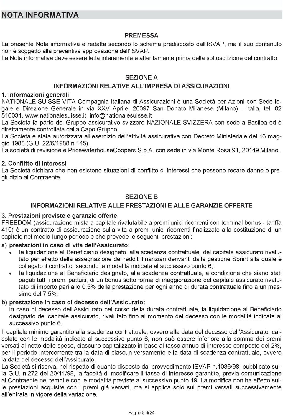 Informazioni generali NATIONALE SUISSE VITA Compagnia Italiana di Assicurazioni è una Società per Azioni con Sede legale e Direzione Generale in via XXV Aprile, 20097 San Donato Milanese (Milano) -