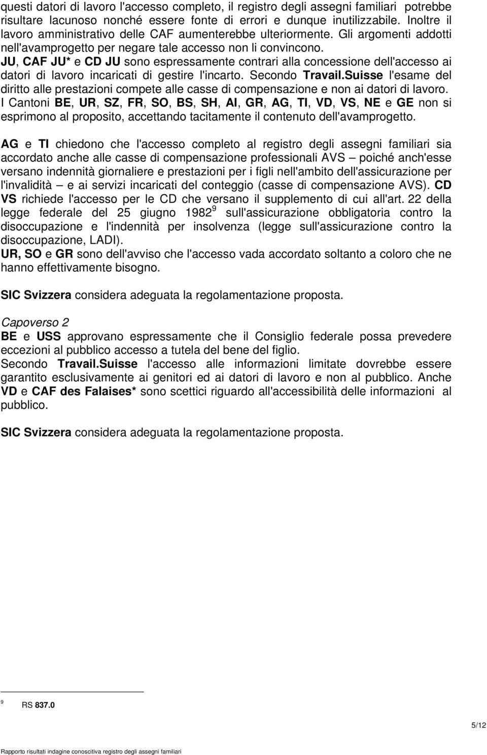 JU, CAF JU* e CD JU sono espressamente contrari alla concessione dell'accesso ai datori di lavoro incaricati di gestire l'incarto. Secondo Travail.