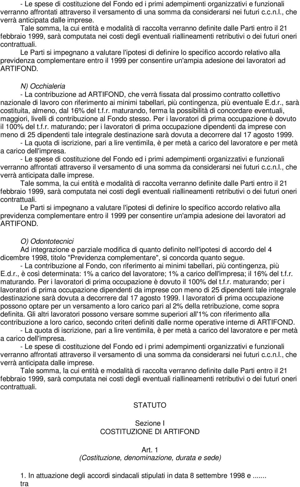 N) Occhialeria - La contribuzione ad ARTIFOND, che verrà fissata dal prossimo contratto collettivo nazionale di lavoro con riferimento ai minimi tabellari, più contingenza, più eventuale E.d.r., sarà costituita, almeno, dal 16% del t.