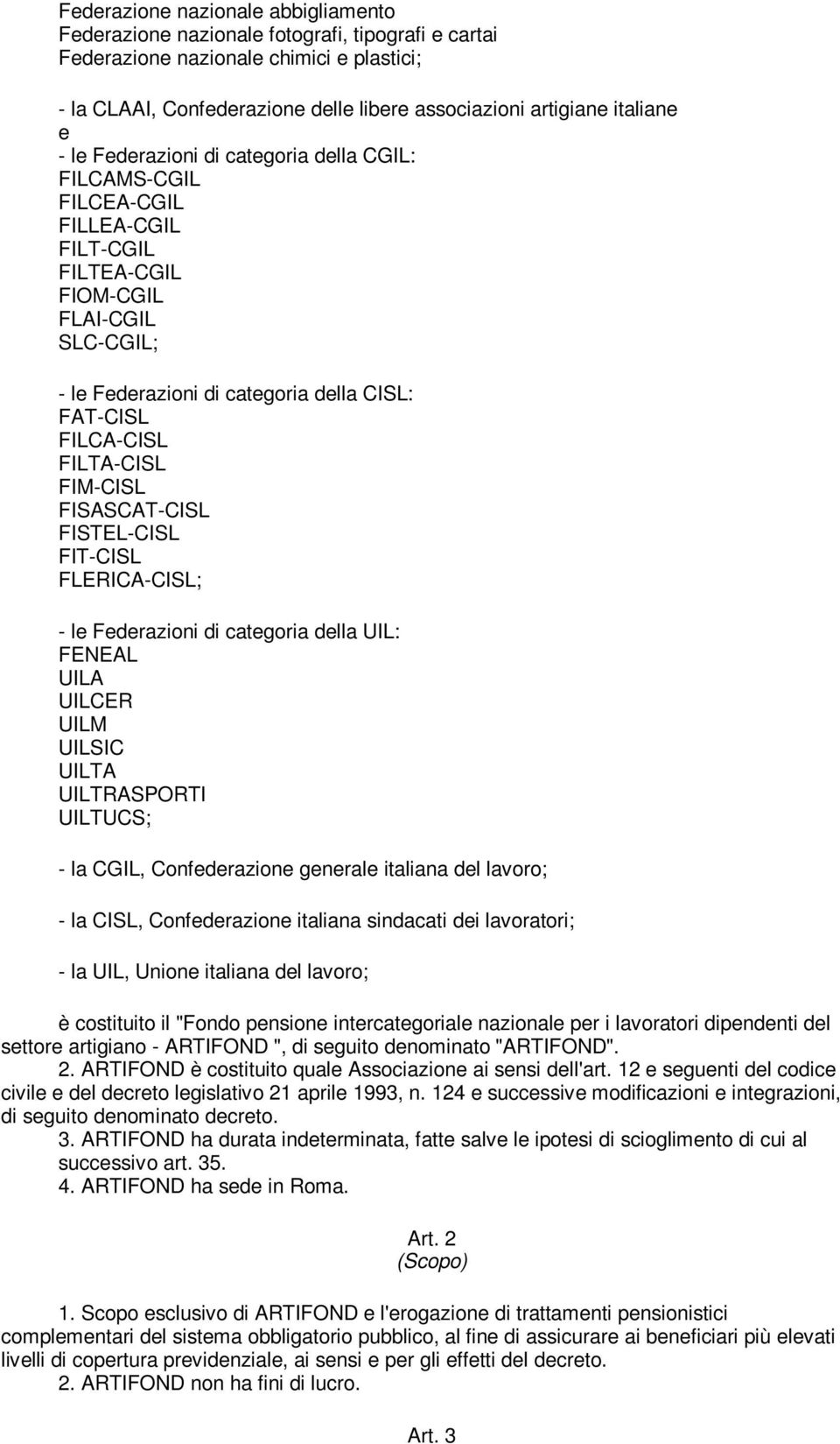 FILCA-CISL FILTA-CISL FIM-CISL FISASCAT-CISL FISTEL-CISL FIT-CISL FLERICA-CISL; - le Federazioni di categoria della UIL: FENEAL UILA UILCER UILM UILSIC UILTA UILTRASPORTI UILTUCS; - la CGIL,