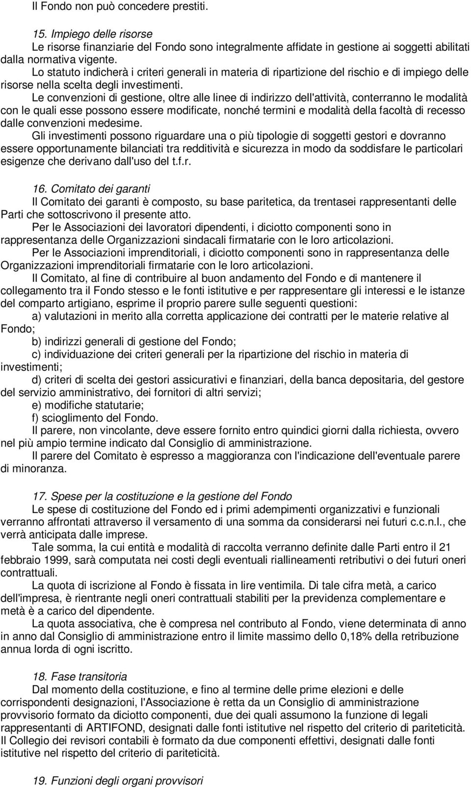 Le convenzioni di gestione, oltre alle linee di indirizzo dell'attività, conterranno le modalità con le quali esse possono essere modificate, nonché termini e modalità della facoltà di recesso dalle