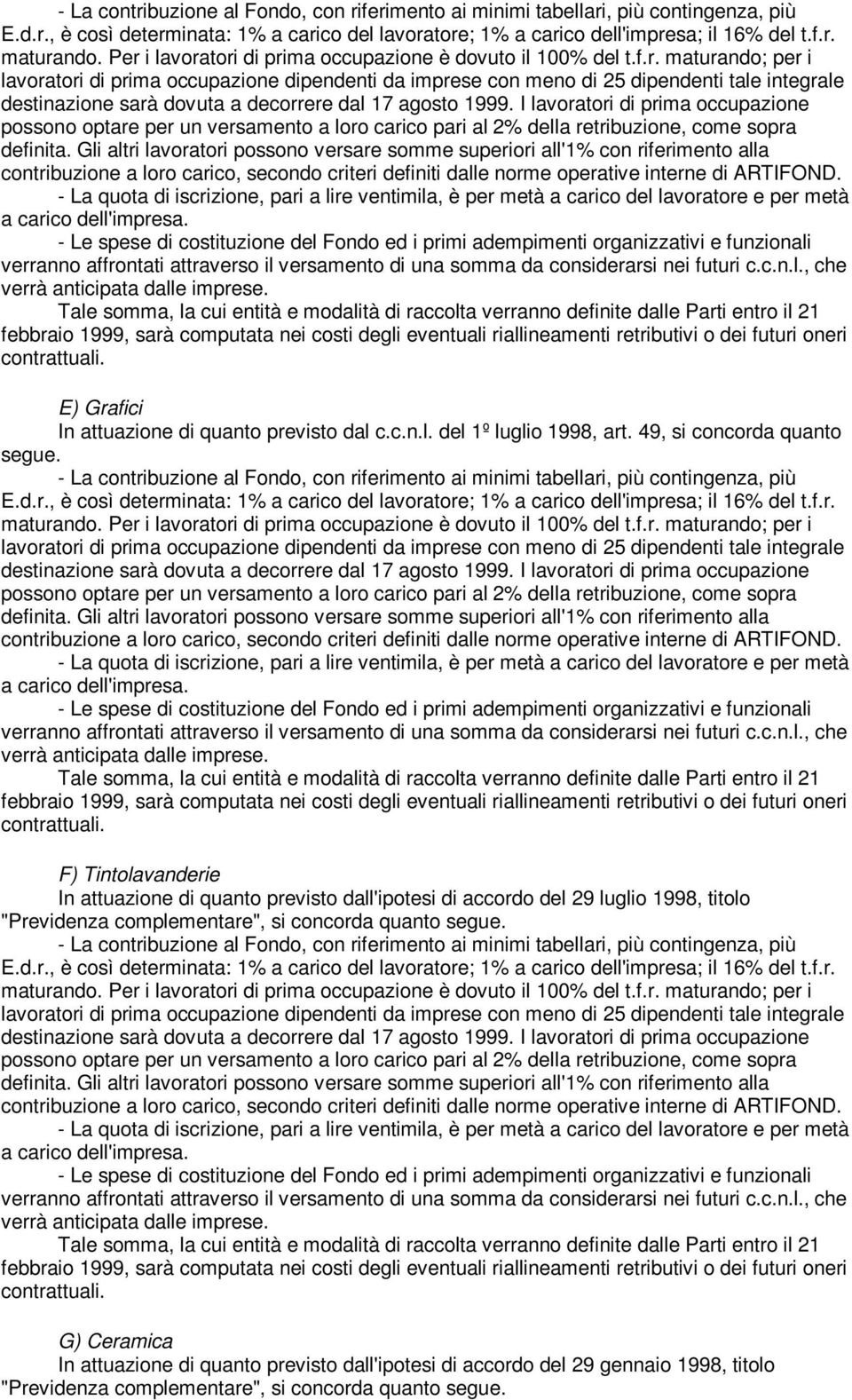 I lavoratori di prima occupazione possono optare per un versamento a loro carico pari al 2% della retribuzione, come sopra definita.