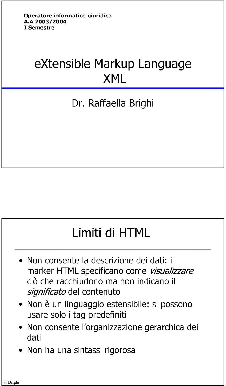 visualizzare ciò che racchiudono ma non indicano il significato del contenuto Non è un linguaggio