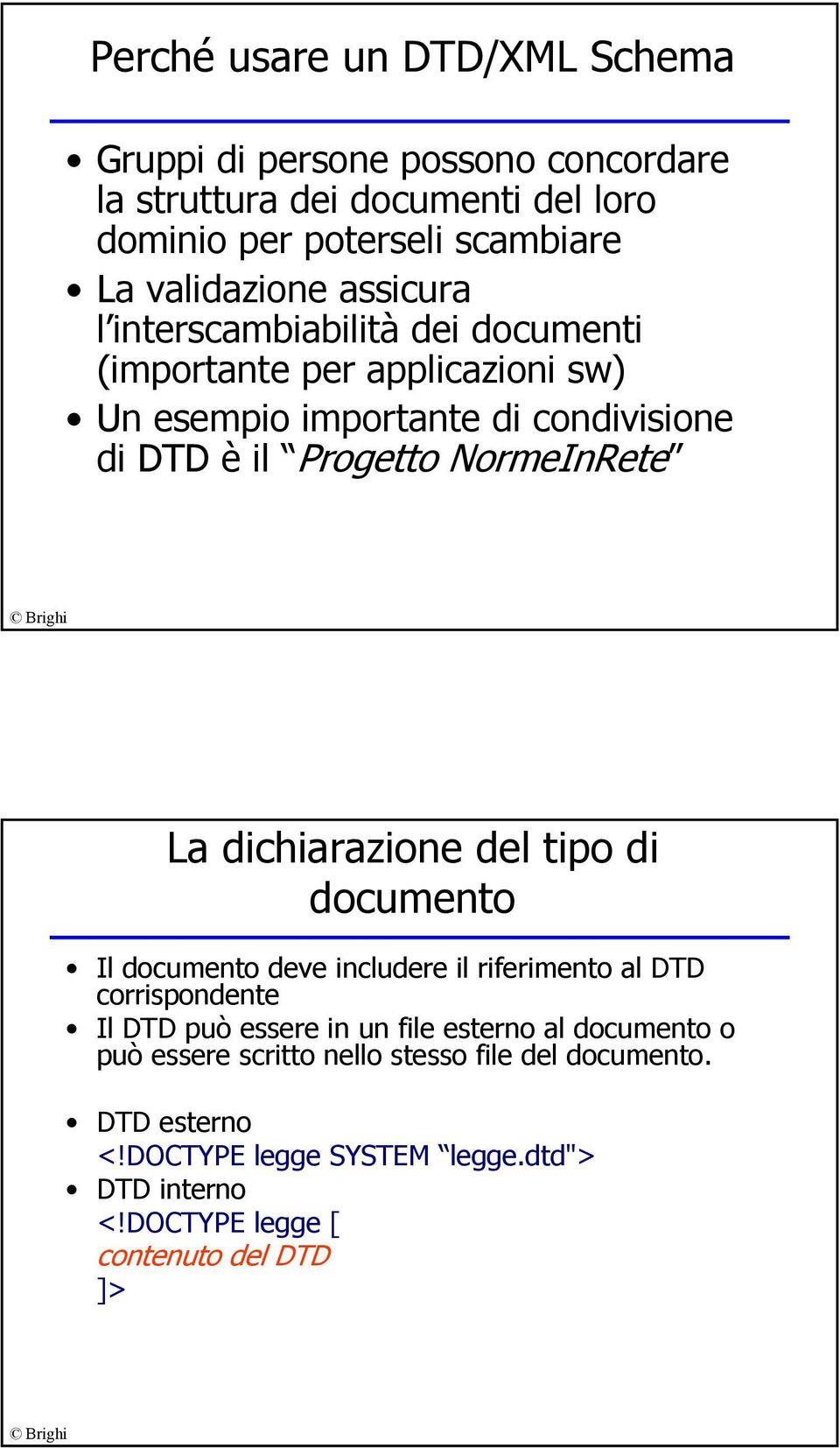 dichiarazione del tipo di documento Il documento deve includere il riferimento al DTD corrispondente Il DTD può essere in un file esterno al documento