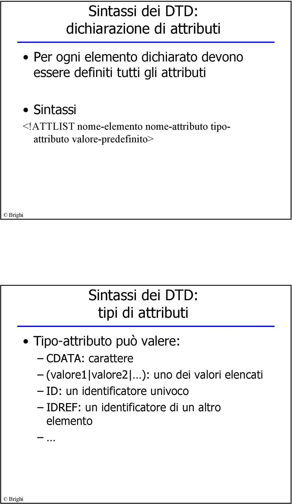 ATTLIST nome-elemento nome-attributo tipoattributo valore-predefinito> Sintassi dei DTD: tipi di