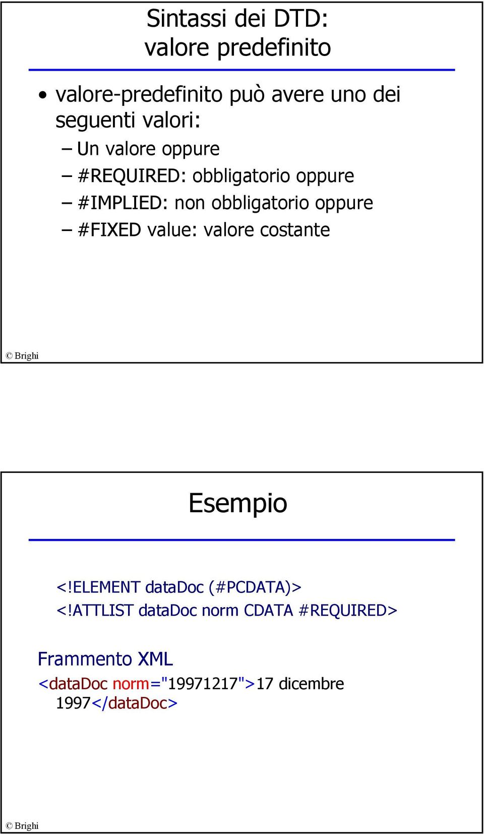 oppure #FIXED value: valore costante Esempio <!ELEMENT datadoc (#PCDATA)> <!