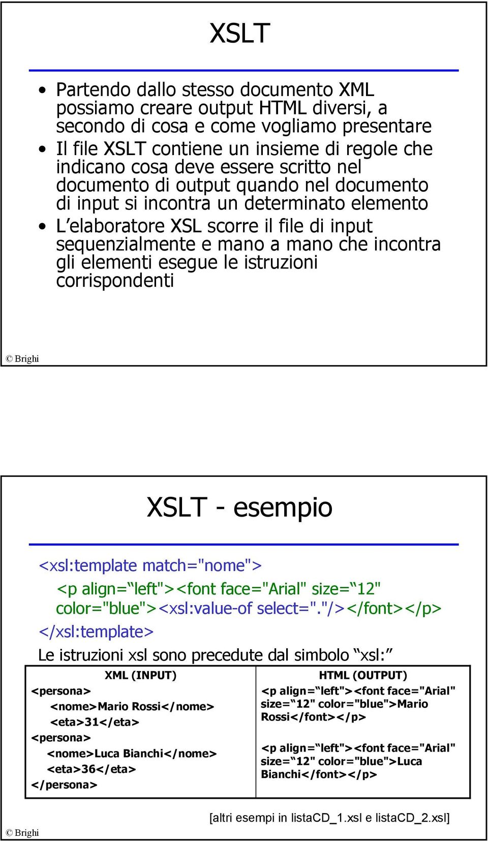 esegue le istruzioni corrispondenti XSLT - esempio <xsl:template match="nome"> <p align= left"><font face="arial" size= 12" color="blue"><xsl:value-of select=".
