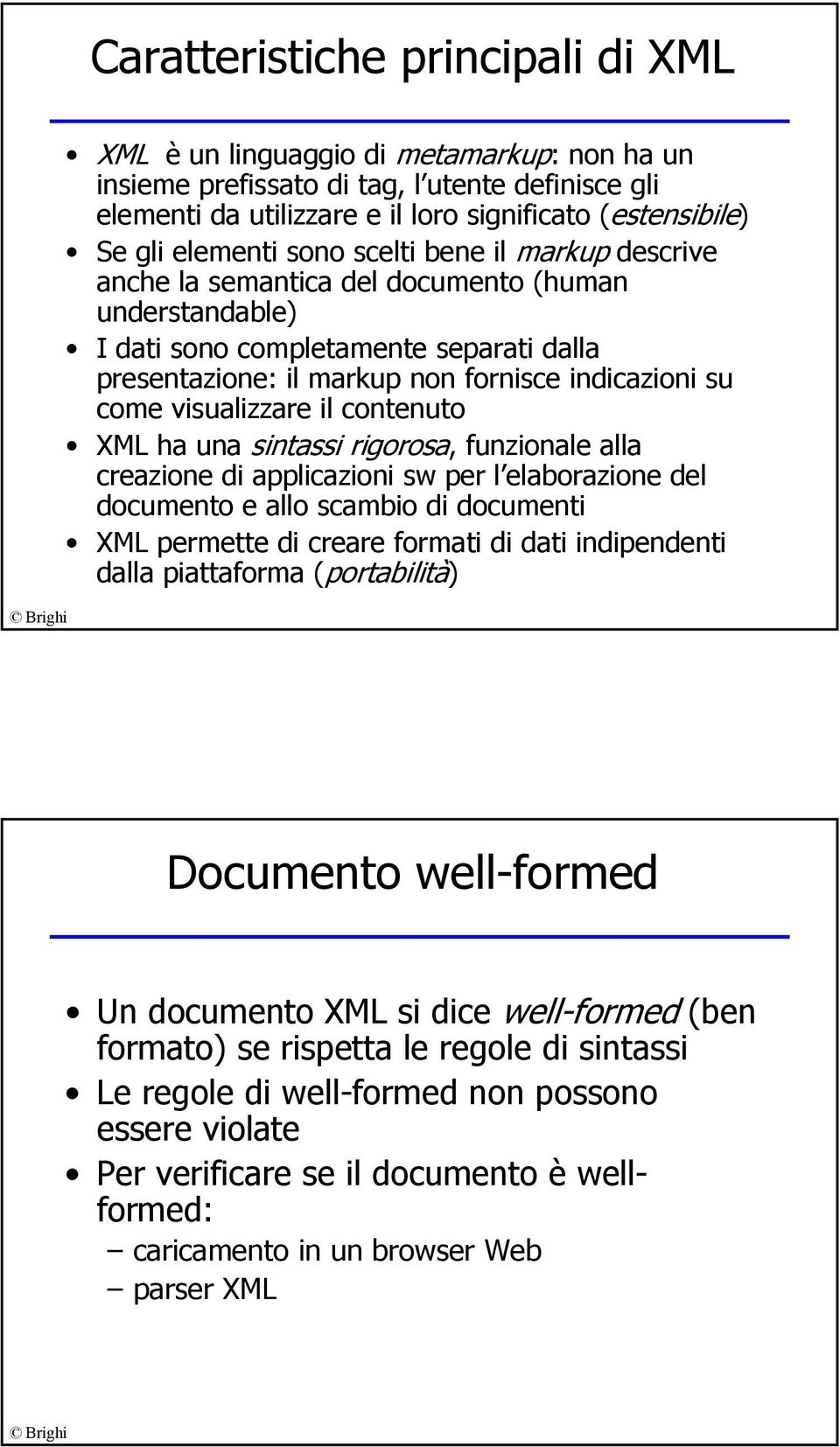 visualizzare il contenuto XML ha una sintassi rigorosa, funzionale alla creazione di applicazioni sw per l elaborazione del documento e allo scambio di documenti XML permette di creare formati di