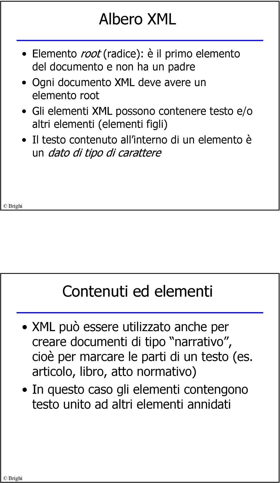 di tipo di carattere Contenuti ed elementi XML può essere utilizzato anche per creare documenti di tipo narrativo, cioè per marcare