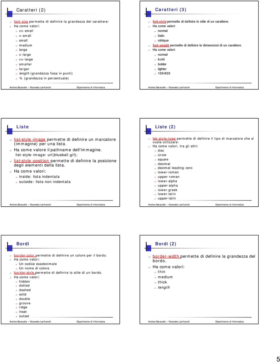 normal bold bolder lighter 100-800 Liste Liste (2) list-style -image permette di definire un marcatore (immagine) per una lista. Ha come valore il pathname dell immagine.