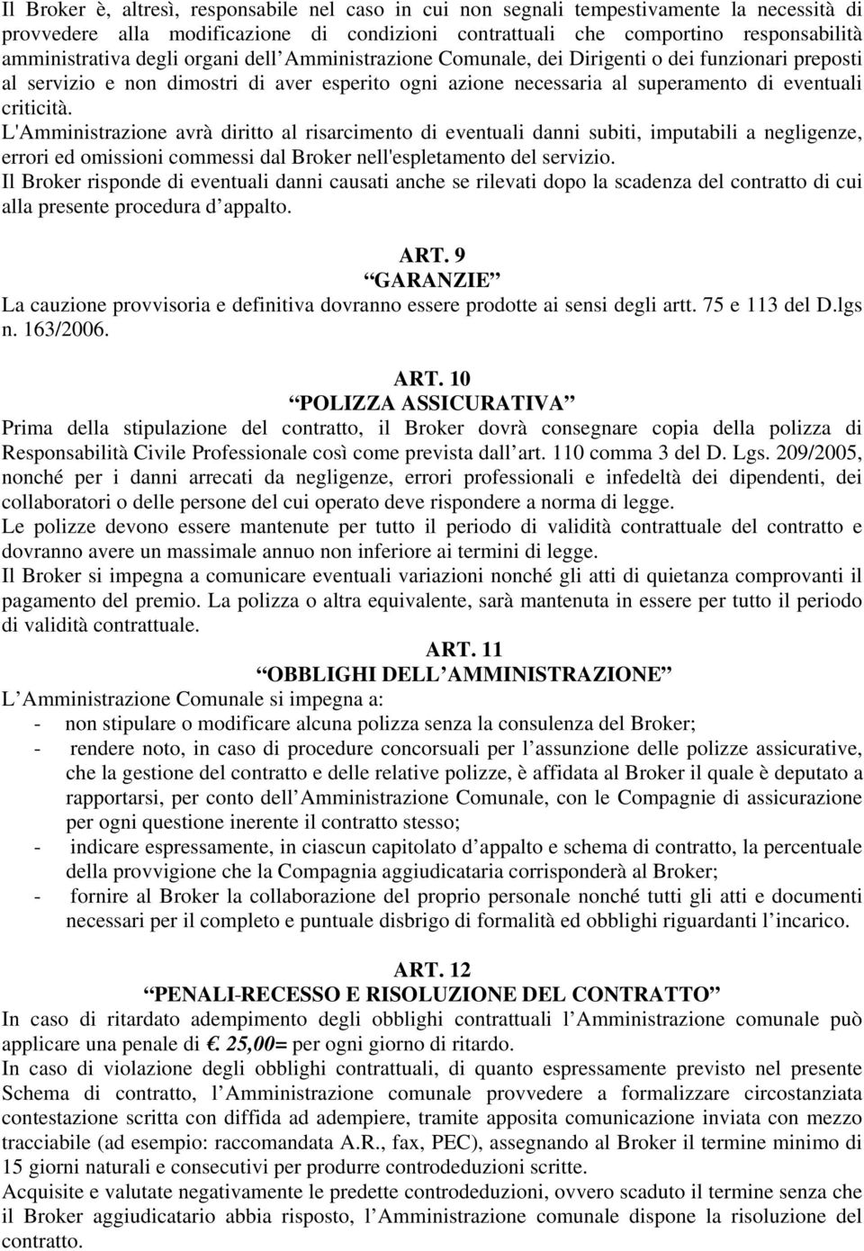 L'Amministrazione avrà diritto al risarcimento di eventuali danni subiti, imputabili a negligenze, errori ed omissioni commessi dal Broker nell'espletamento del servizio.