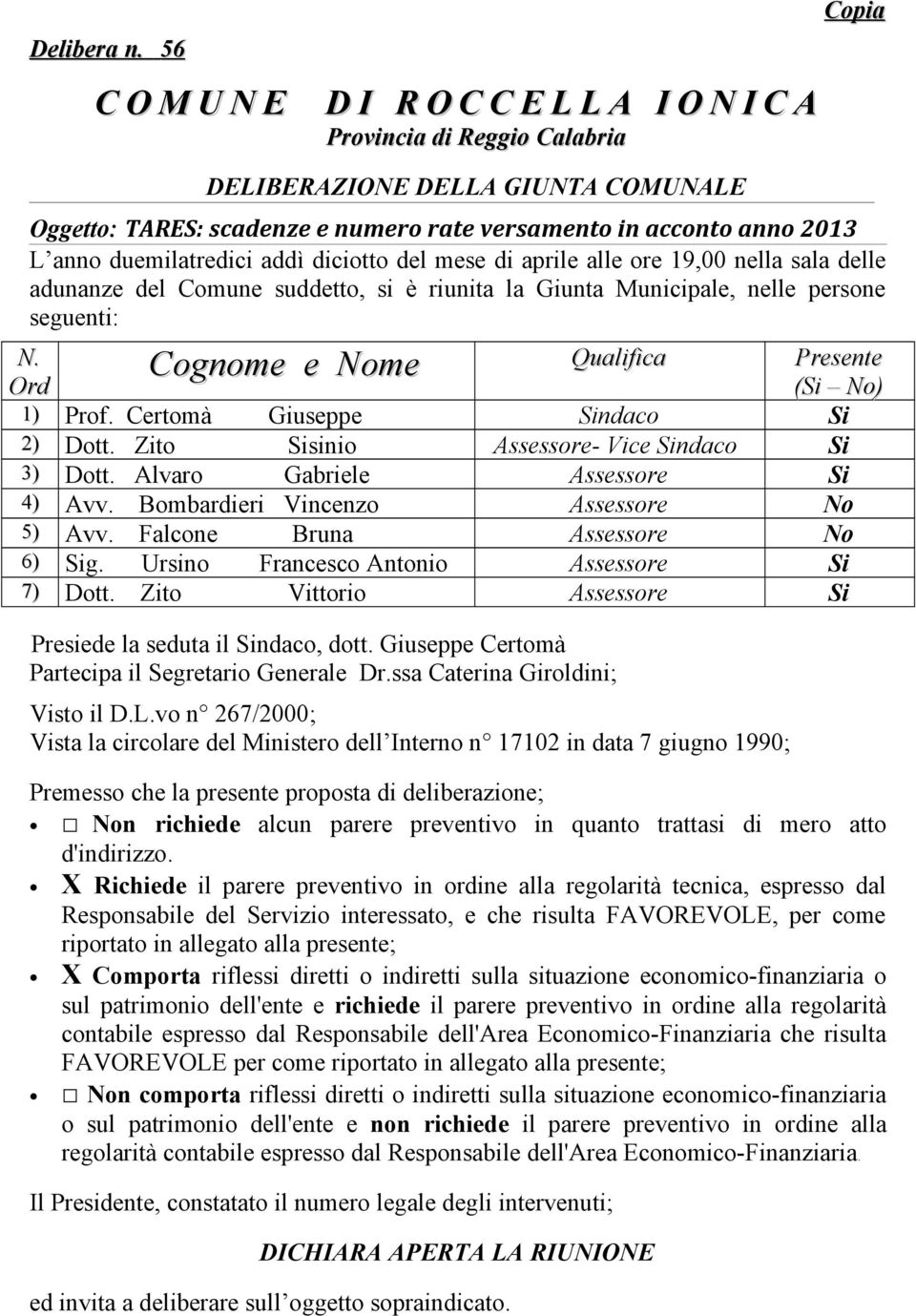 duemilatredici addì diciotto del mese di aprile alle ore 19,00 nella sala delle adunanze del Comune suddetto, si è riunita la Giunta Municipale, nelle persone seguenti: Cognome e Nome N.