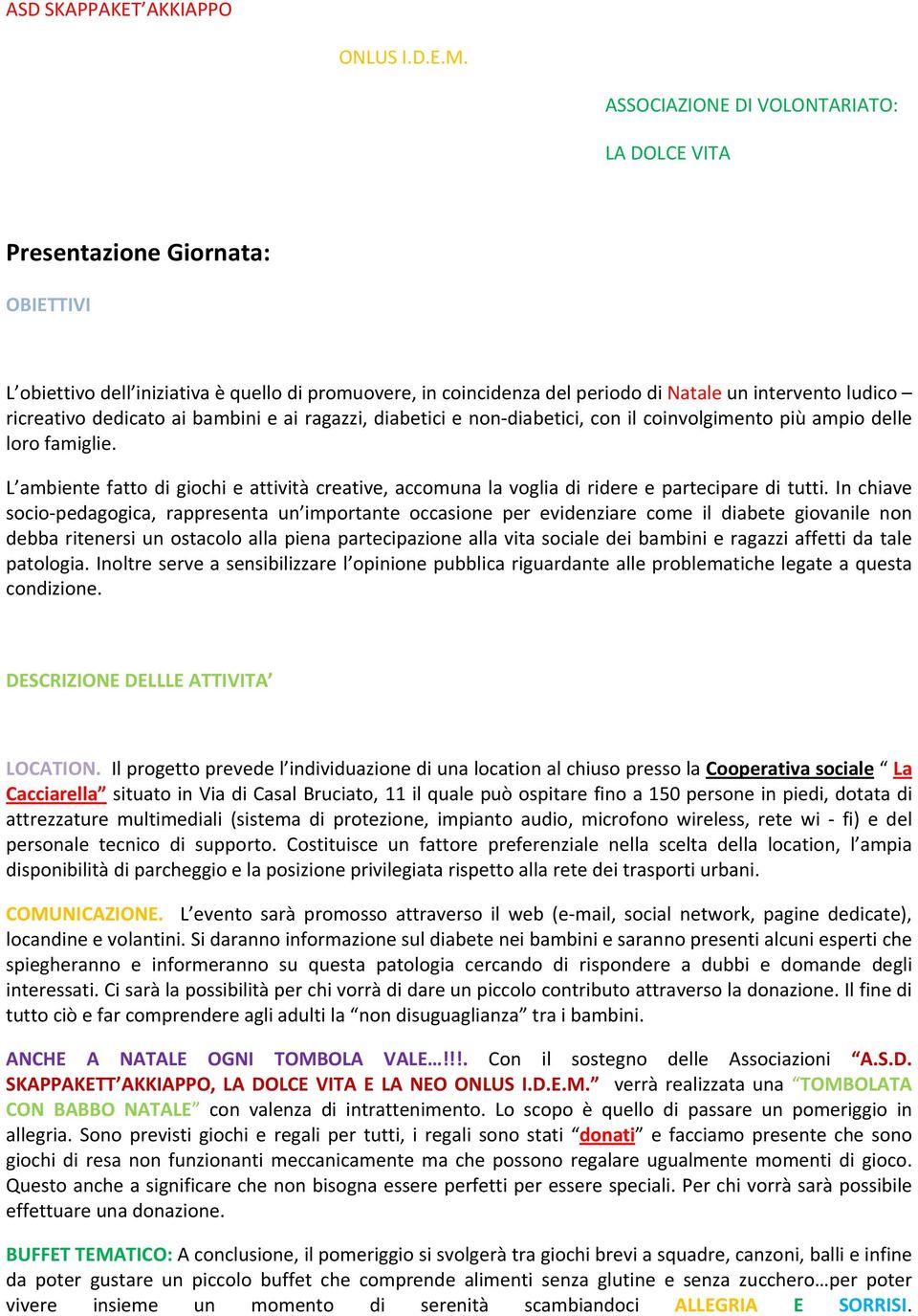 In chiave socio pedagogica, rappresenta un importante occasione per evidenziare come il diabete giovanile non debba ritenersi un ostacolo alla piena partecipazione alla vita sociale dei bambini e