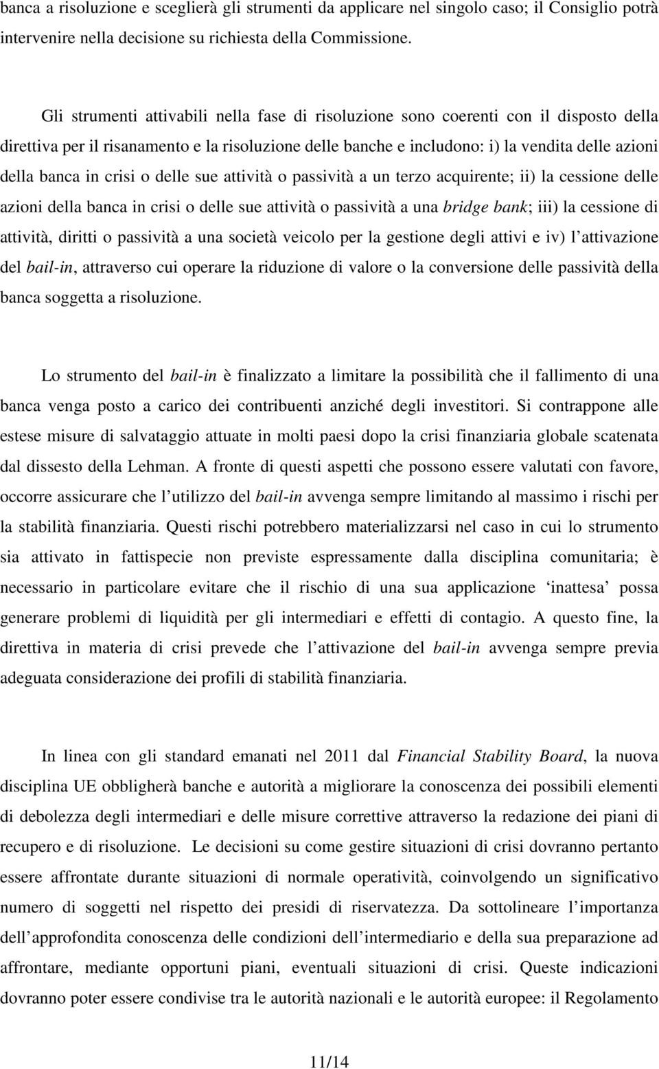 in crisi o delle sue attività o passività a un terzo acquirente; ii) la cessione delle azioni della banca in crisi o delle sue attività o passività a una bridge bank; iii) la cessione di attività,