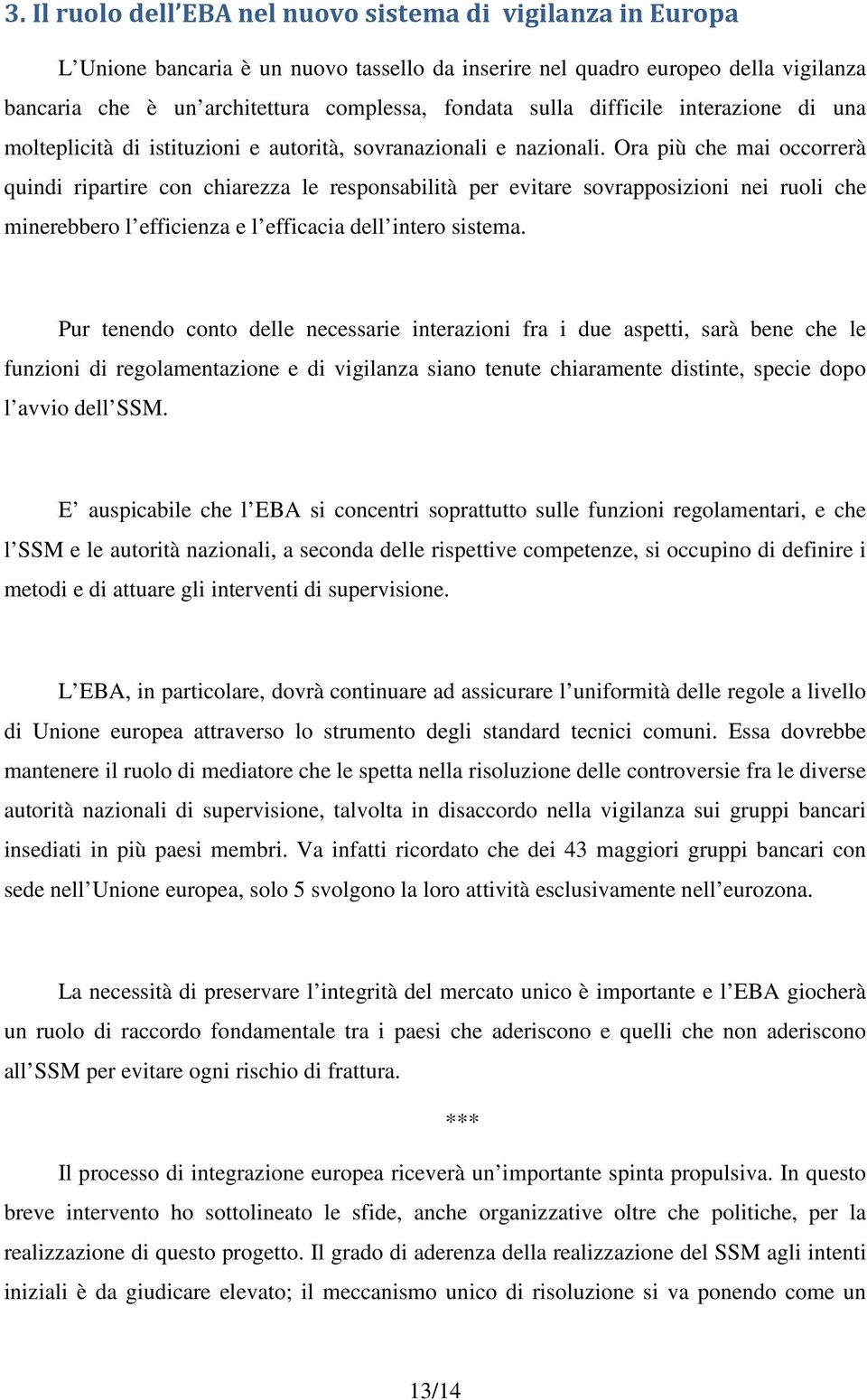 Ora più che mai occorrerà quindi ripartire con chiarezza le responsabilità per evitare sovrapposizioni nei ruoli che minerebbero l efficienza e l efficacia dell intero sistema.