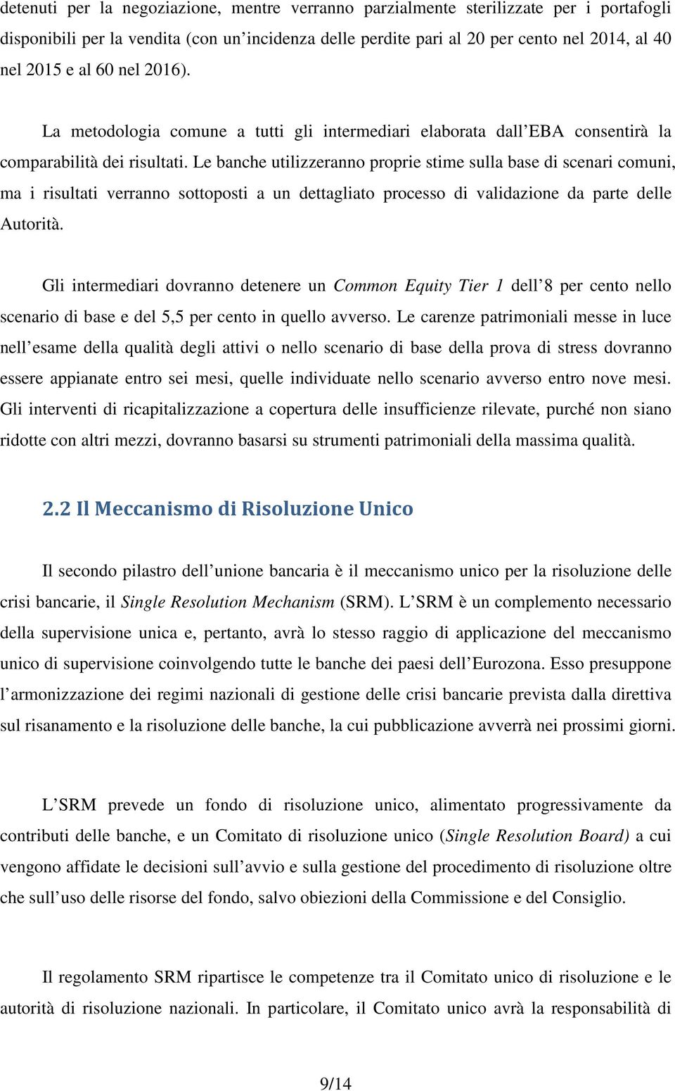 Le banche utilizzeranno proprie stime sulla base di scenari comuni, ma i risultati verranno sottoposti a un dettagliato processo di validazione da parte delle Autorità.