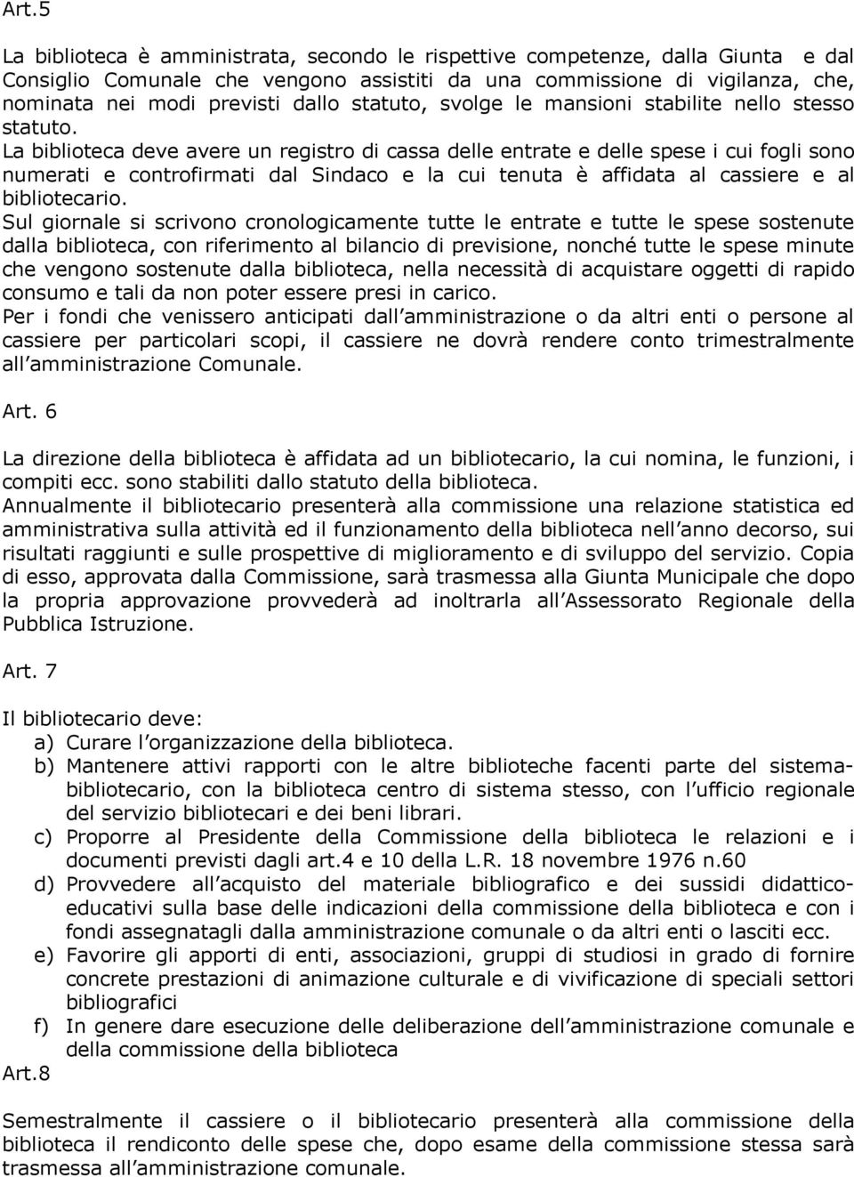 La biblioteca deve avere un registro di cassa delle entrate e delle spese i cui fogli sono numerati e controfirmati dal Sindaco e la cui tenuta è affidata al cassiere e al bibliotecario.